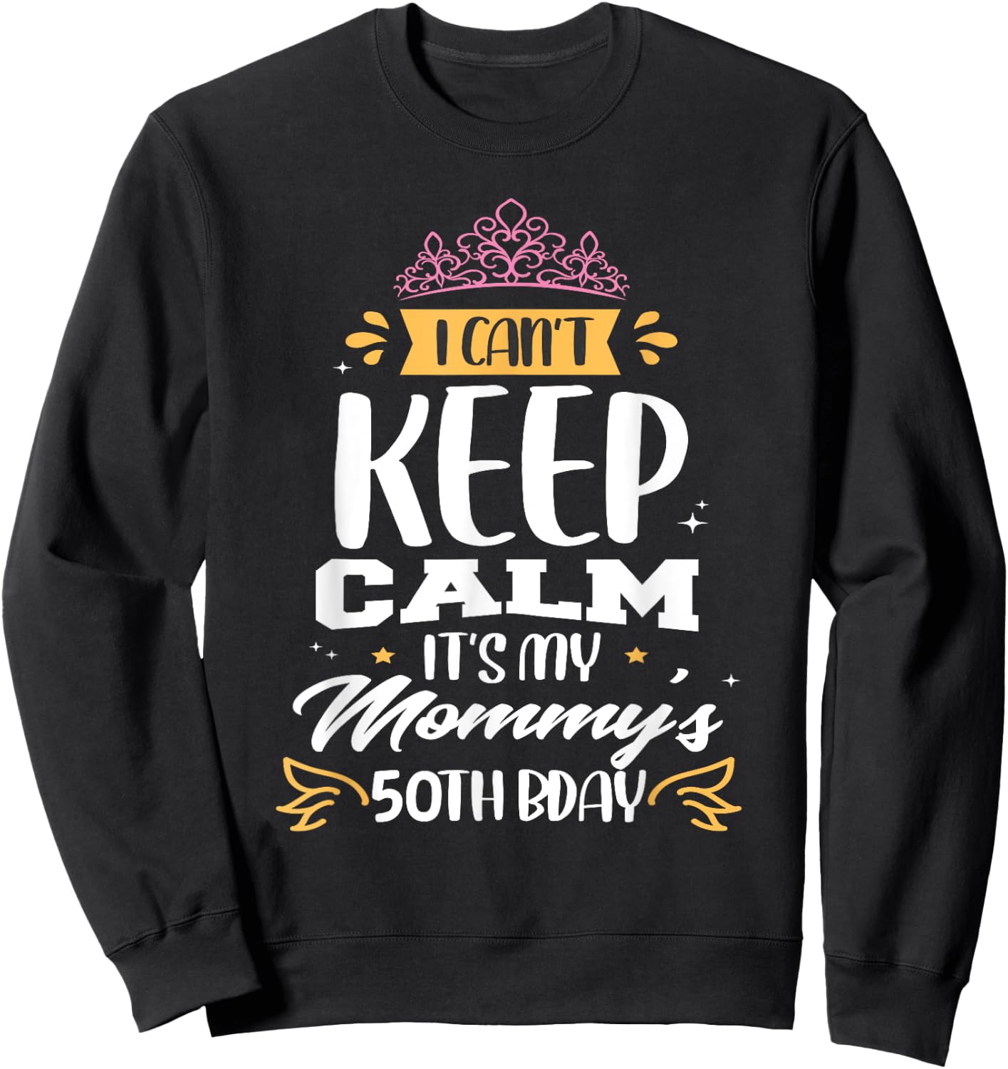 I Can't Keep Calm It's My Mommy's 50th Birthday 50 Mom Sweatshirt - Sweatshirt | Black