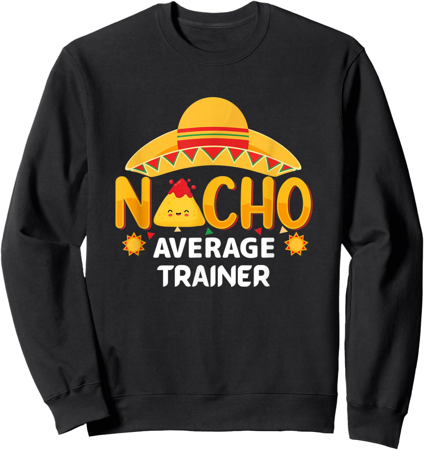 Nacho Average Trainer Cinco de Mayo Humor Sarcastic Sweatshirt - Sweatshirt | Black
