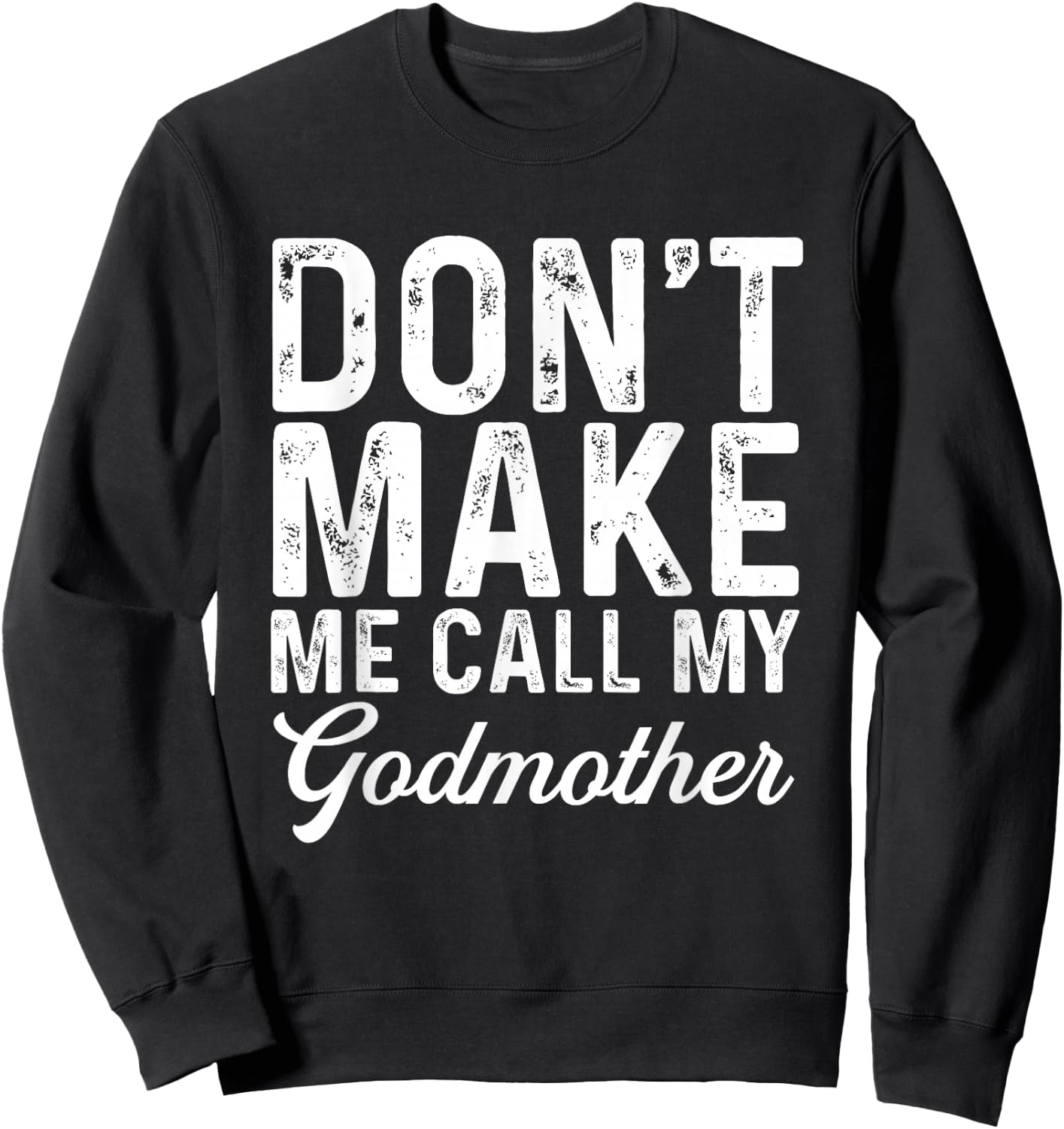 Don't Make Me Call My Godmother | Godson Goddaughter Sweatshirt - Sweatshirt | Black