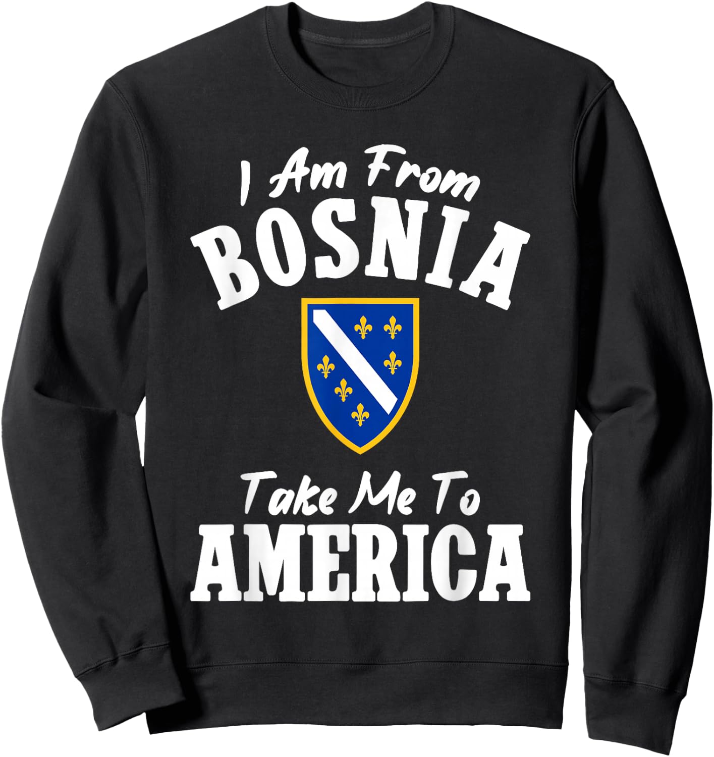 I am from Bosnia take me to America und Bosnien Herzegowina Sweatshirt - Sweatshirt | Black