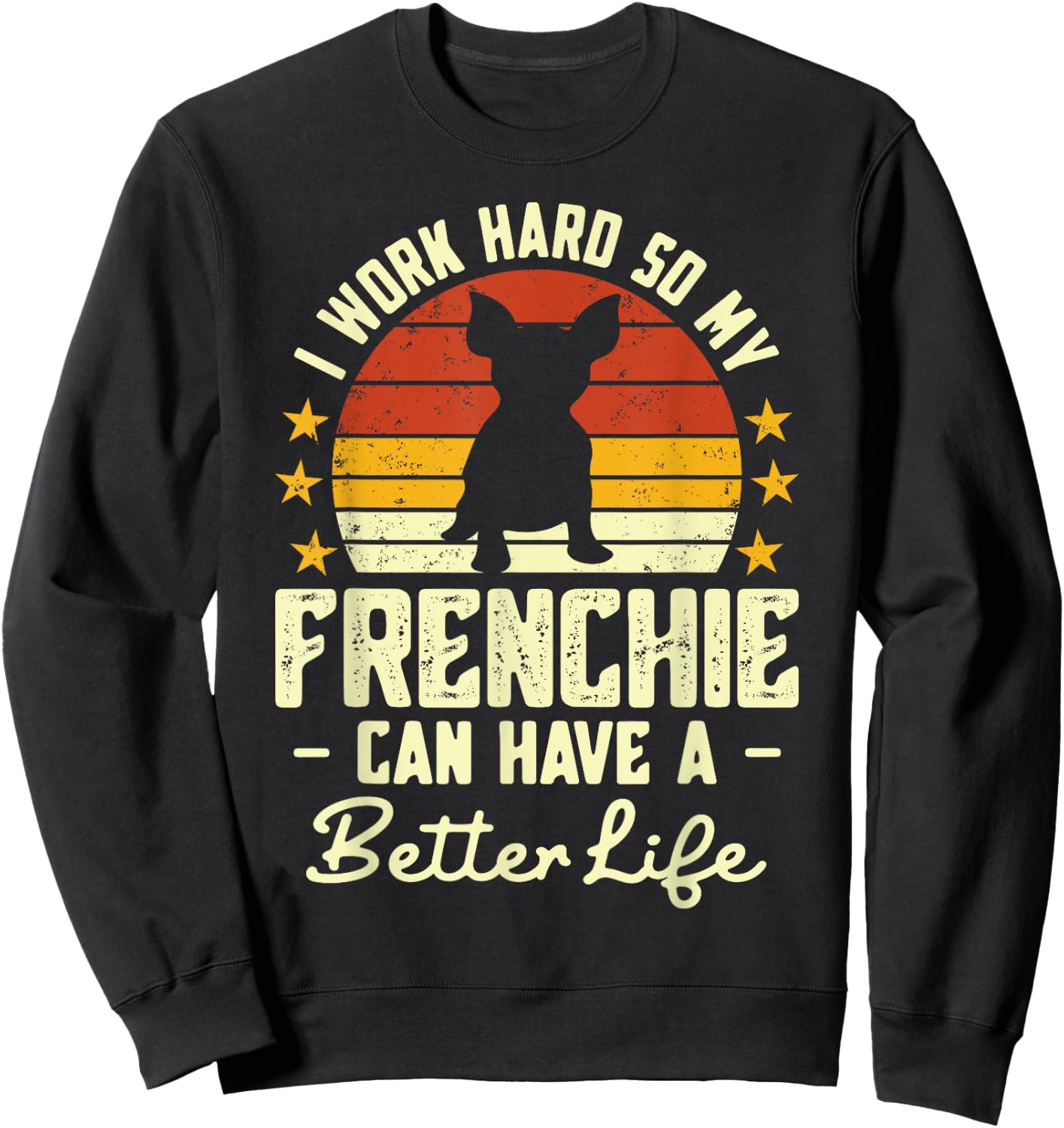 I Work Hard so My Frenchie Can Have a Better Life Sweatshirt - Sweatshirt | Black