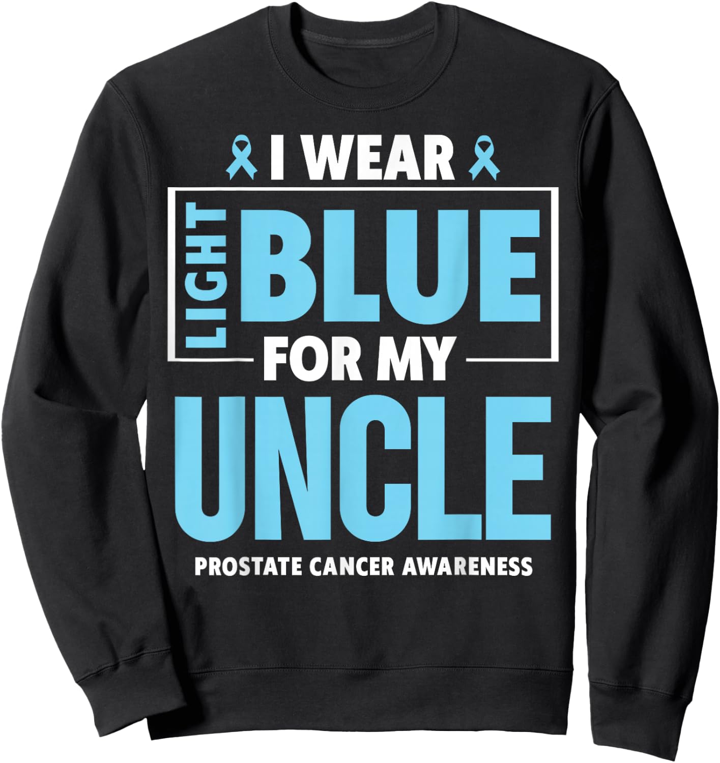 I wear Light Blue For My Uncle Prostate Cancer Awareness Sweatshirt - Sweatshirt | Black