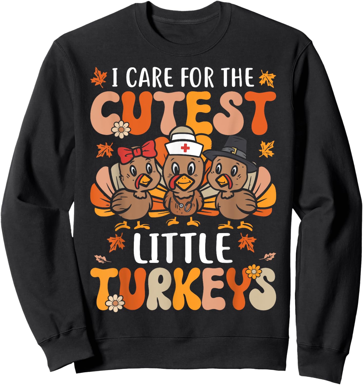 I Care For The Cutest Little Turkeys Thanksgiving Fall Nurse Sweatshirt - Sweatshirt | Black
