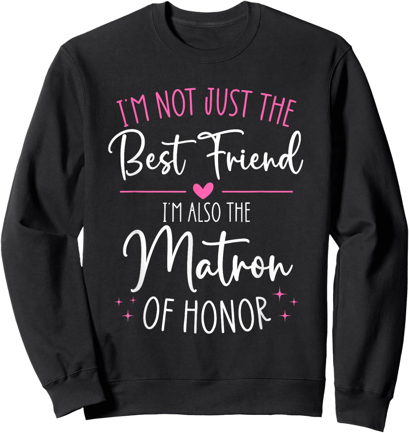 Bridesmaid Wedding Not Just The Best Friend Matron of Honor Sweatshirt - Sweatshirt | Black