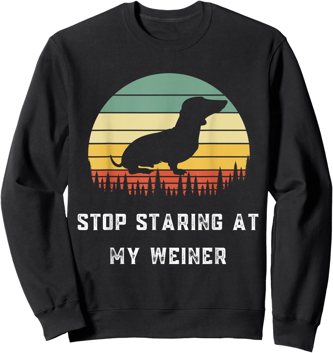 Stop Staring At My Weiner-Dachshund Gifts-Funny Design Sweatshirt - Sweatshirt | Black