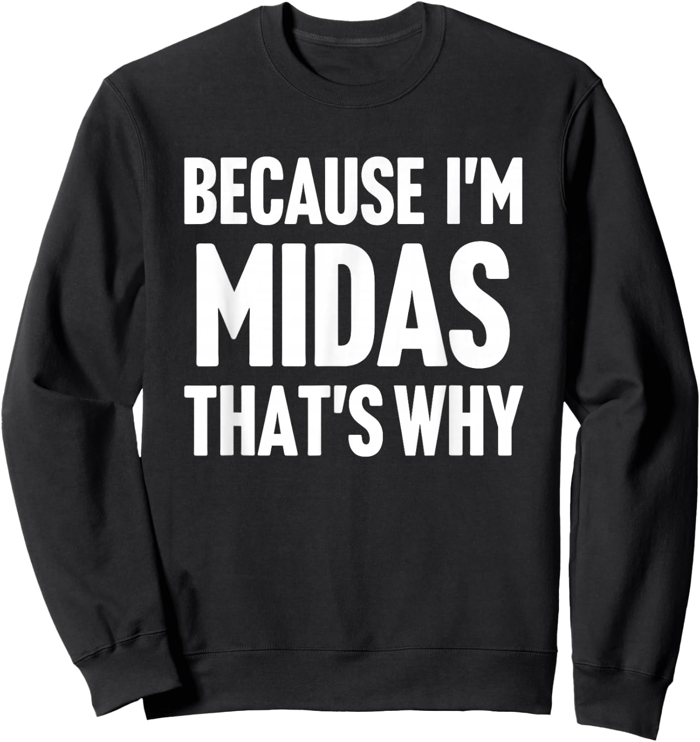 Because I'm Midas That's Why Am Personalized Name Sweatshirt - Sweatshirt | Black