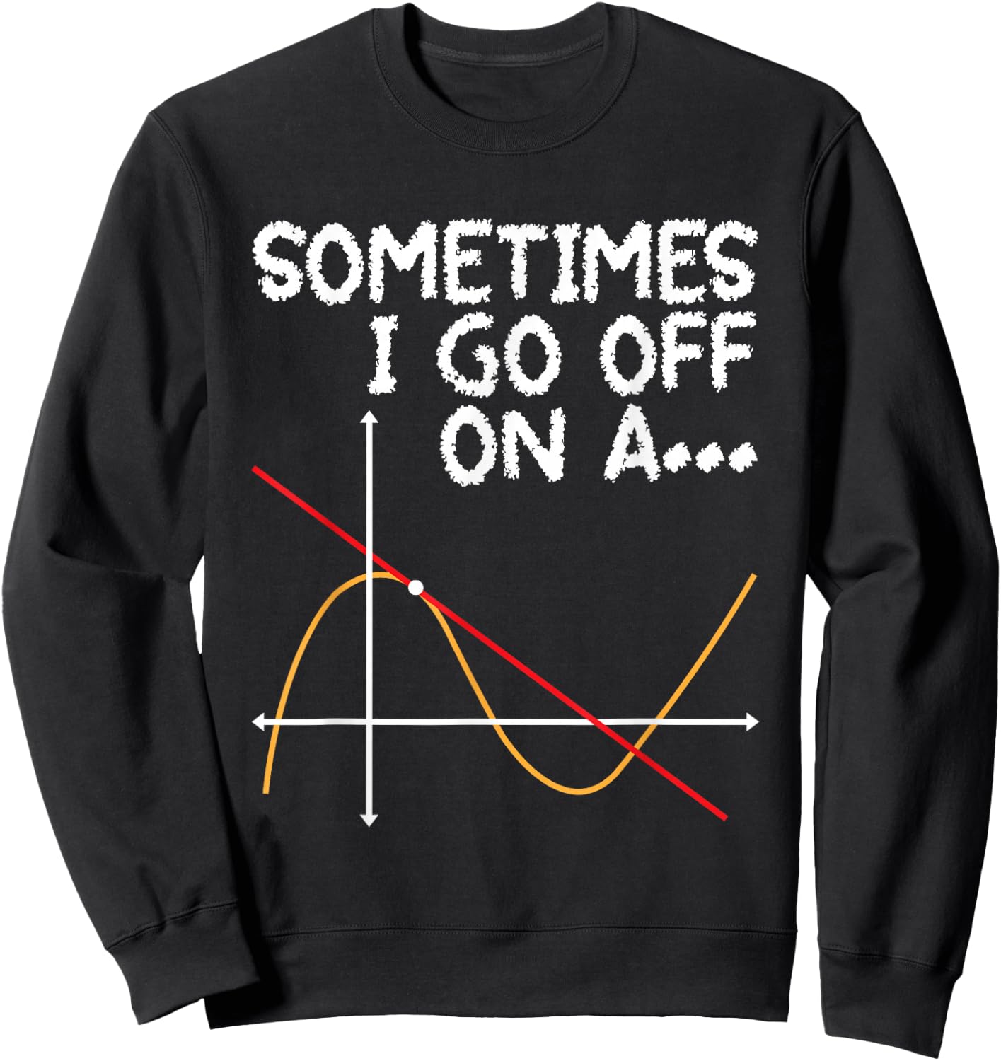 Sometimes I go off on a Tangent - Math Lover Math Teacher Sweatshirt - Sweatshirt | Black