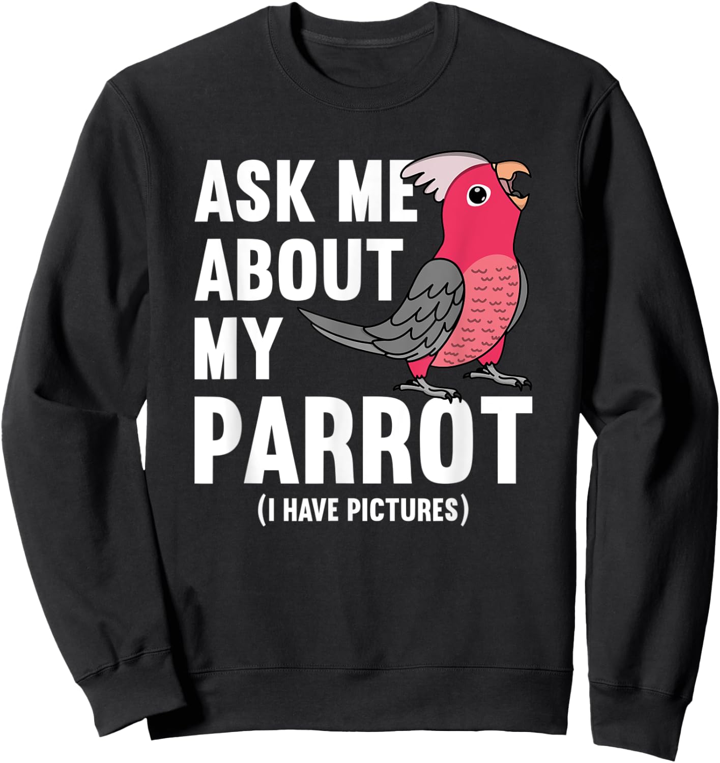 Ask Me About My Parrot I Rose-breasted Galah Cockatoo Sweatshirt - Sweatshirt | Black
