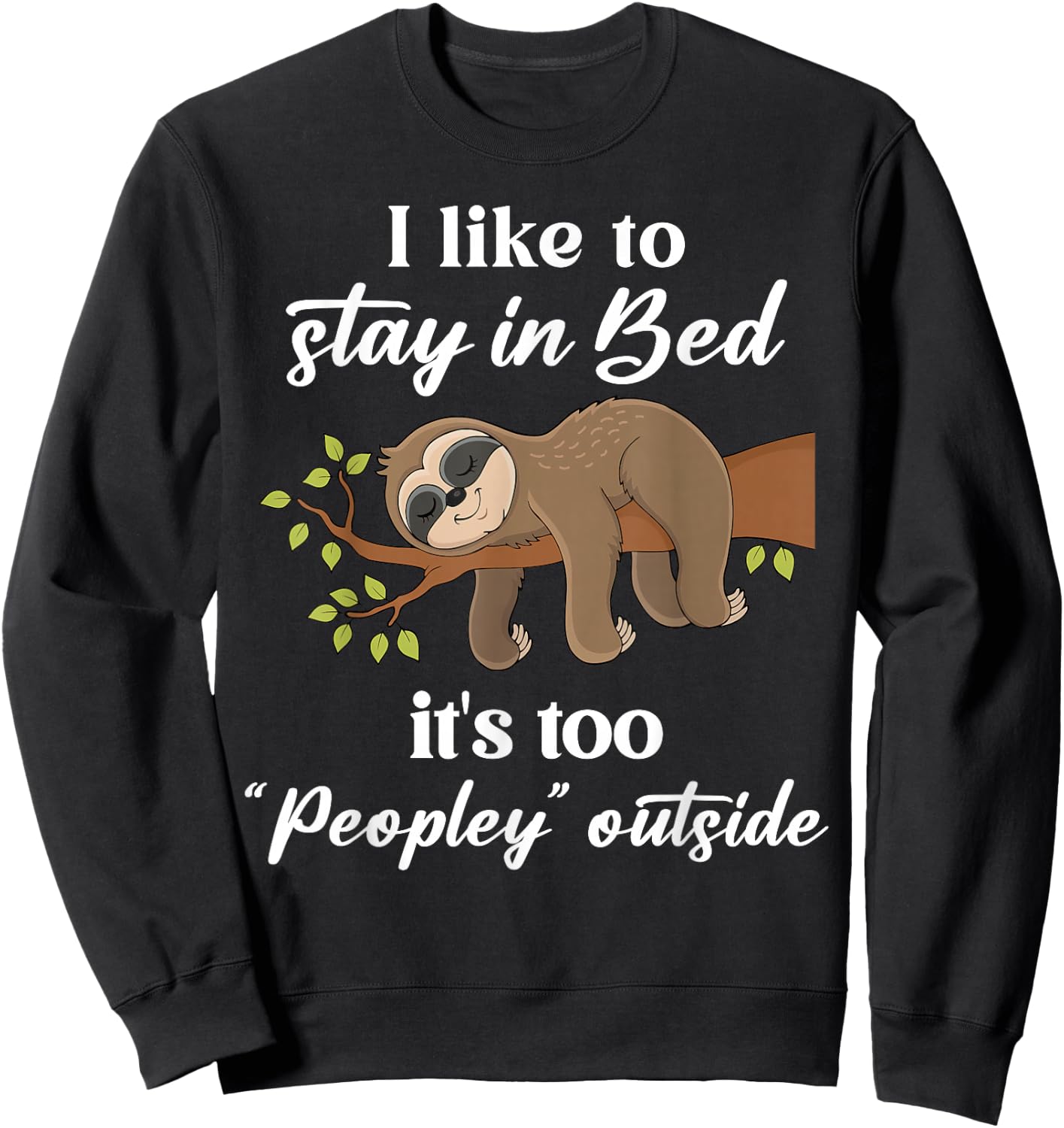 I Like To Stay In B.e.d It's Too Peopley Outside Funny Sloth Sweatshirt - Sweatshirt | Black