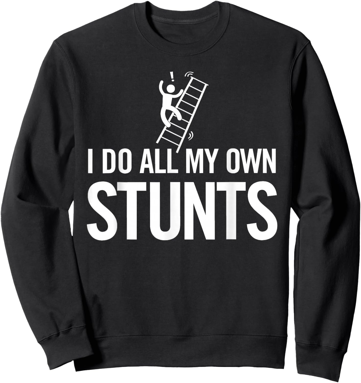 I Do All My Own Stunts Funny Fall Off Ladder Dad Shirt Sweatshirt - Sweatshirt | Black