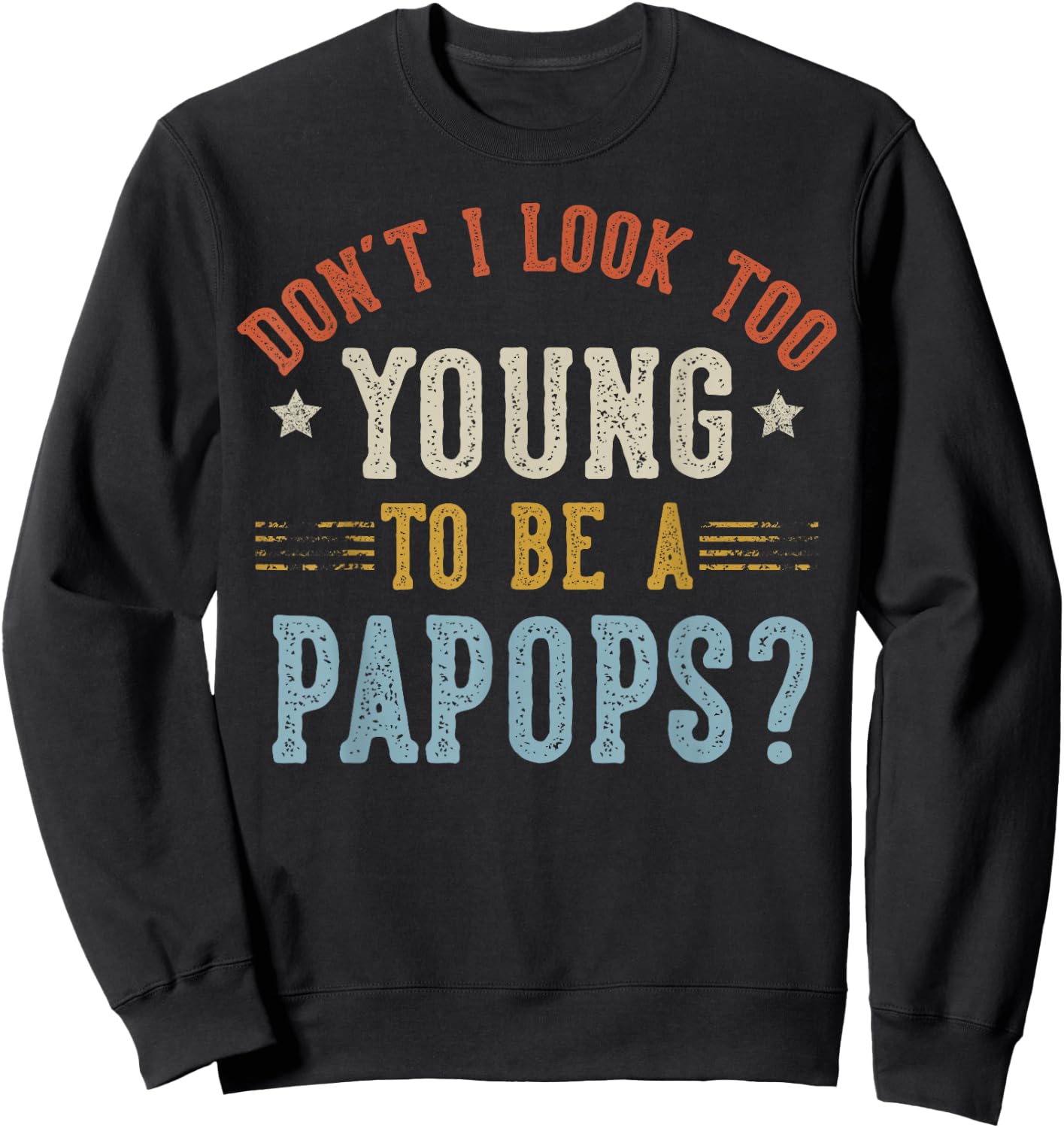 Don’t I Look Too Young to Be A PAPOPS Fathers Day Sweatshirt - Sweatshirt | Black