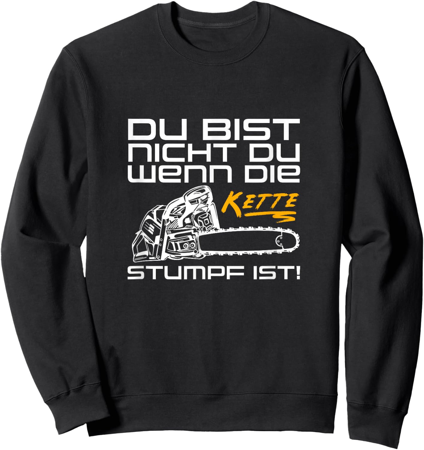 Du Bist Nicht Du Wenn Die Kette Stumpf Ist Wood Chainsaw , black Sweatshirt - Sweatshirt | Black