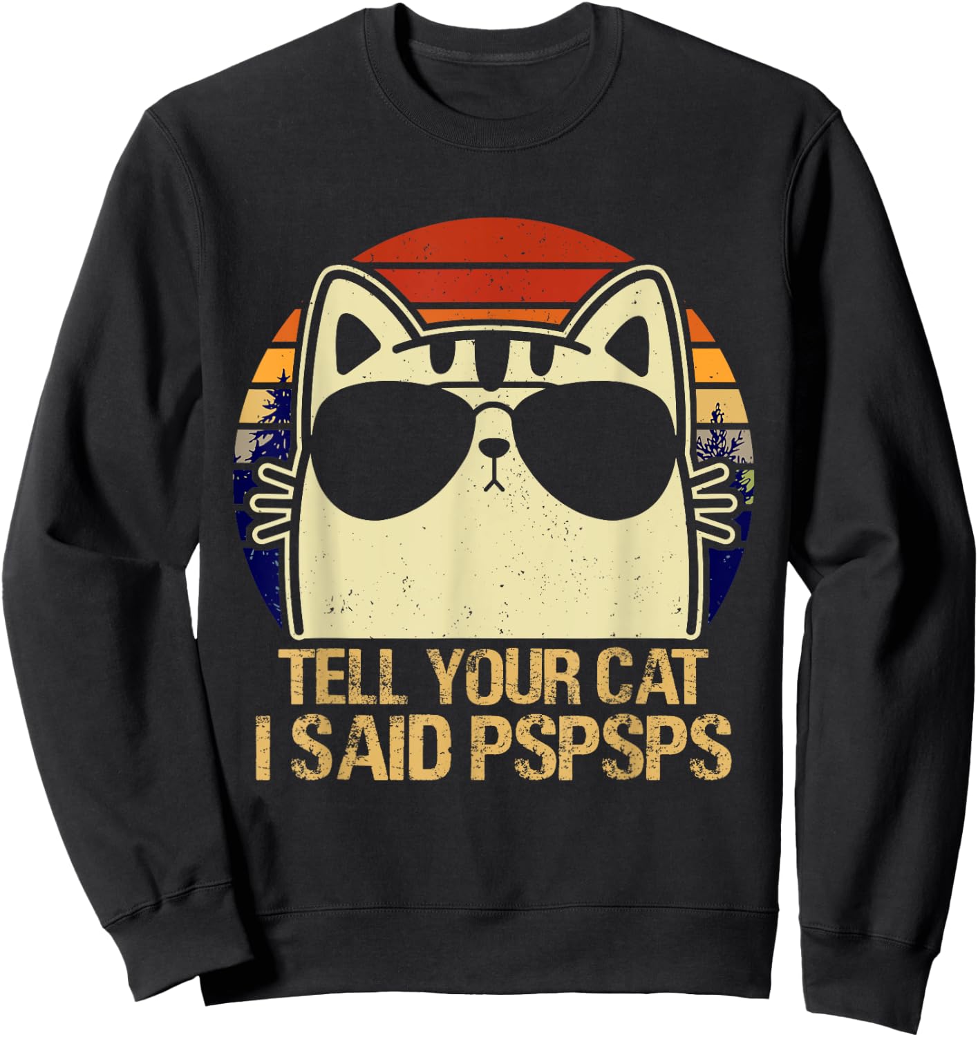Retro Vintage Cool Funny Cat Tell Your Cat I Said Pspsps Men Women Girls Kids Sweatshirt - Sweatshirt | Black