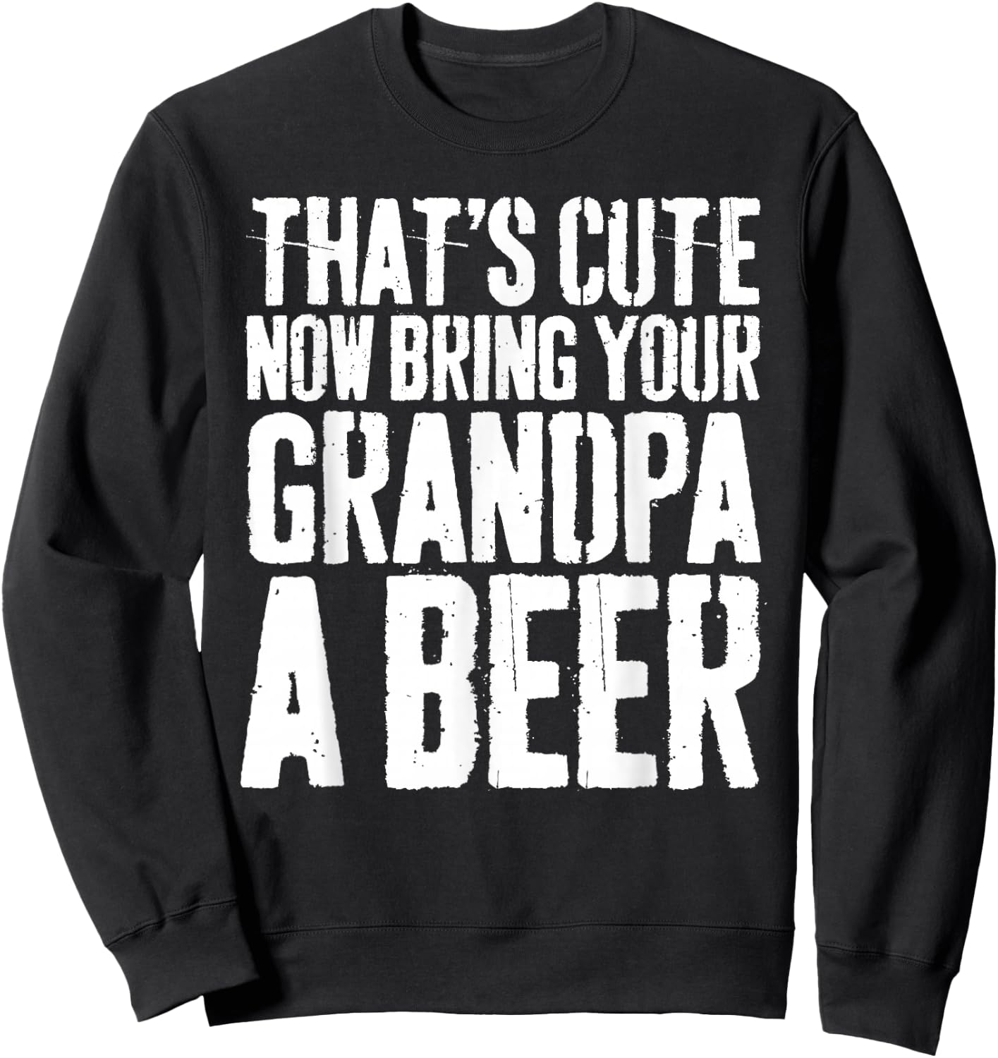 That's Cute Now Bring Your Grandpa A Beer Shirt Fathers Day Sweatshirt - Sweatshirt | Black