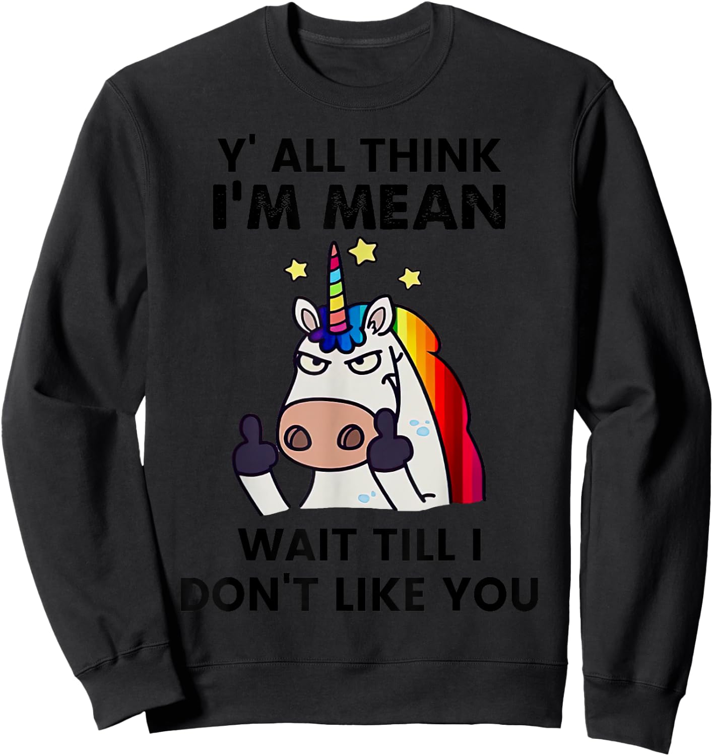 Unicorns Y'all Think I'm Mean Wait Till I Don't Like You Sweatshirt - Sweatshirt | Black