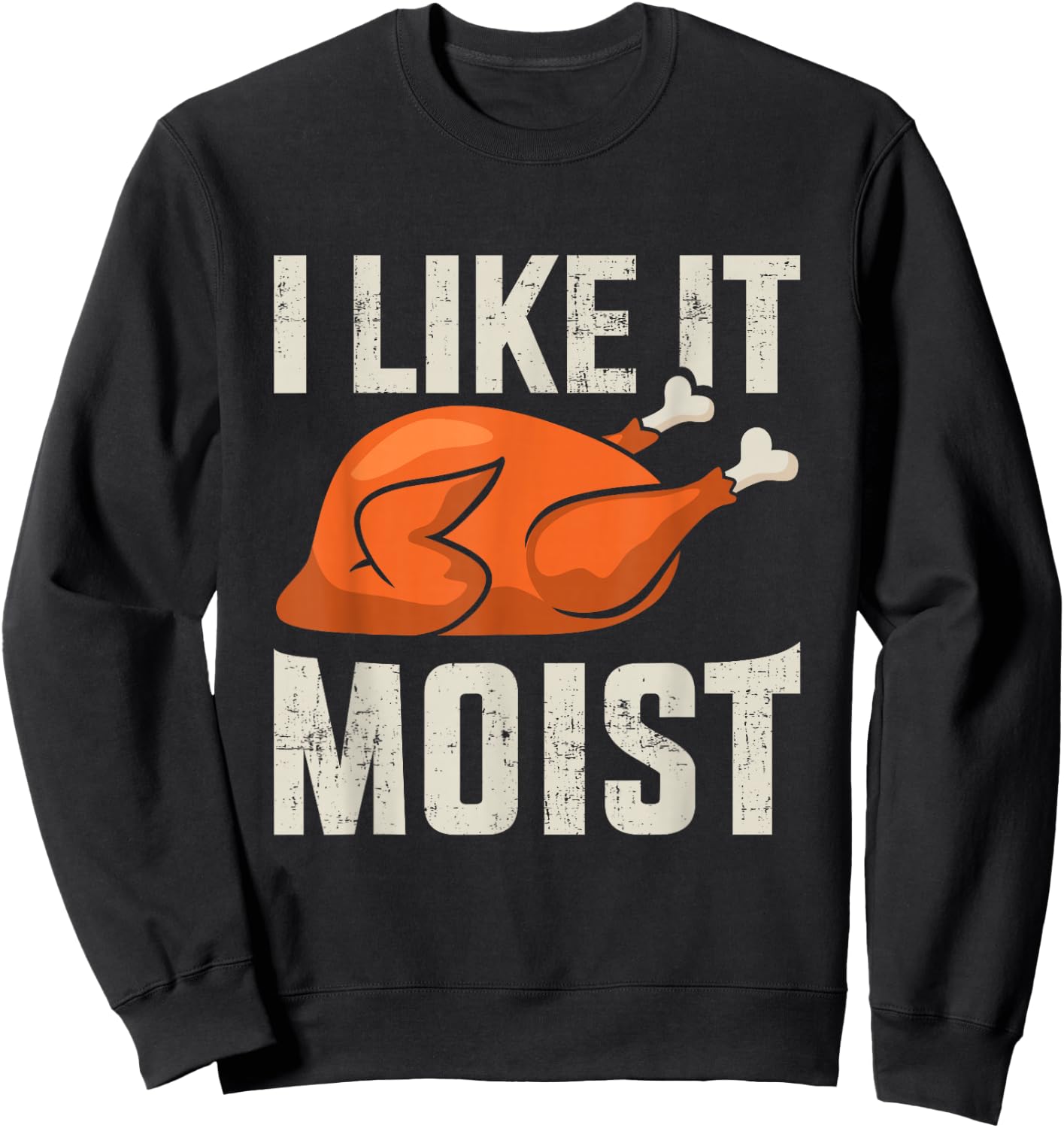 I like it moist funny thanksgiving roasted turkey dinner Sweatshirt - Sweatshirt | Black