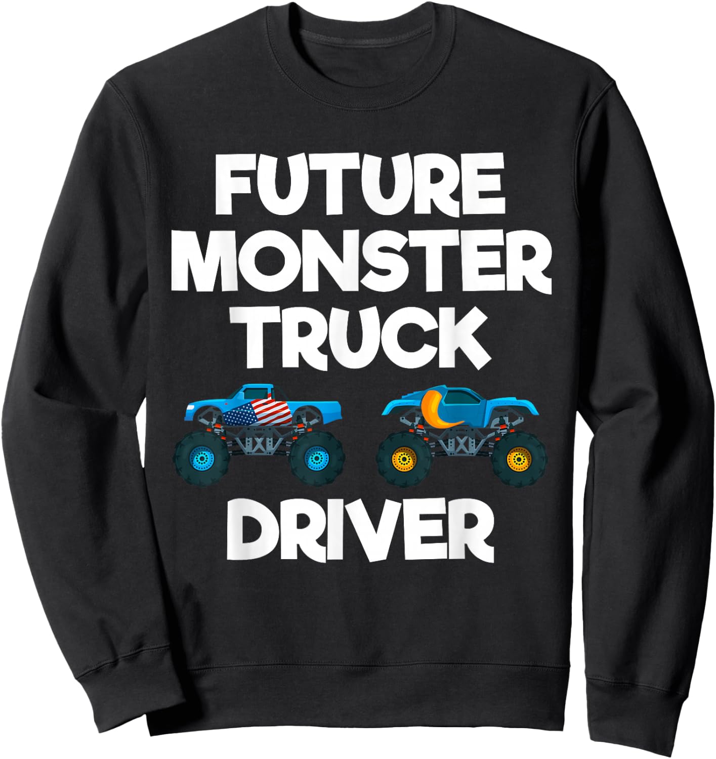 Future Monster Truck Driver Funny Humor Costume Design Sweatshirt - Sweatshirt | Black