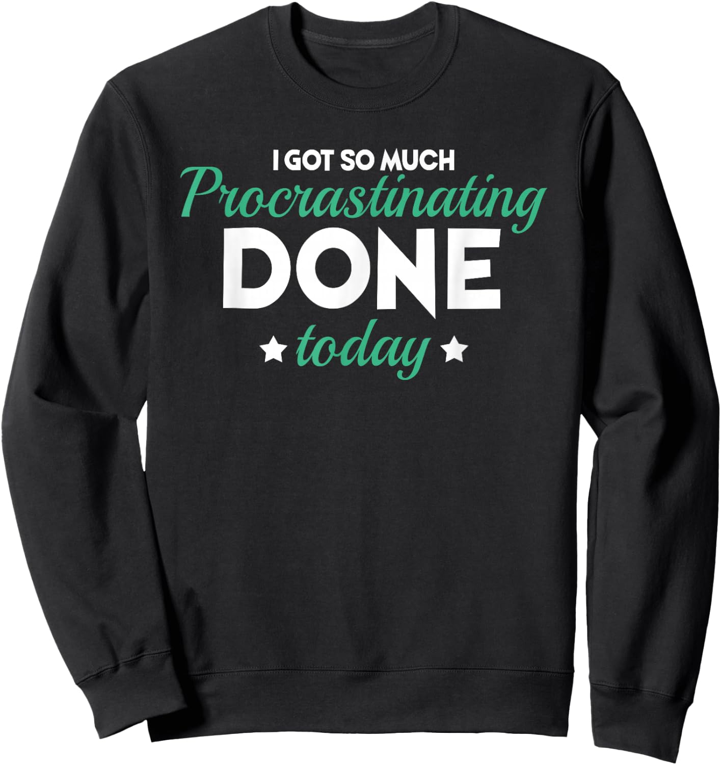 I Got So Much Procrastinating Done Today Humor Quote Sarcasm Sweatshirt - Sweatshirt | Black