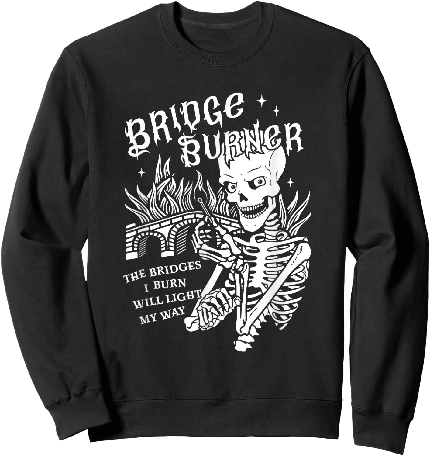 The Bridges I Burn Will Light My Way Bridge Burner Skeleton Sweatshirt - Sweatshirt | Black