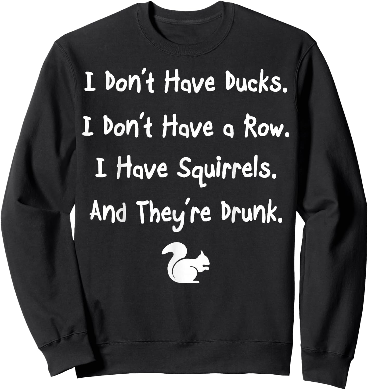 Don't Have Ducks Or Row I Have Squirrels They're Drunk Sweatshirt - Sweatshirt | Black