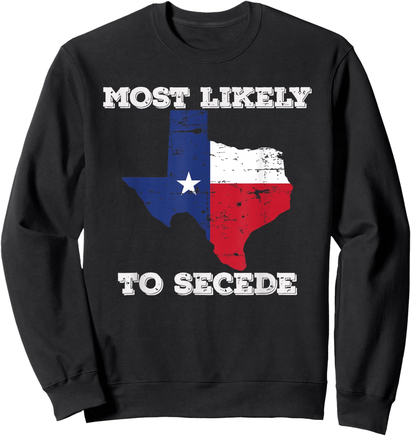 Most Likely to Secede Texas-Flag Succeed Secession Joke Sweatshirt - Sweatshirt | Black