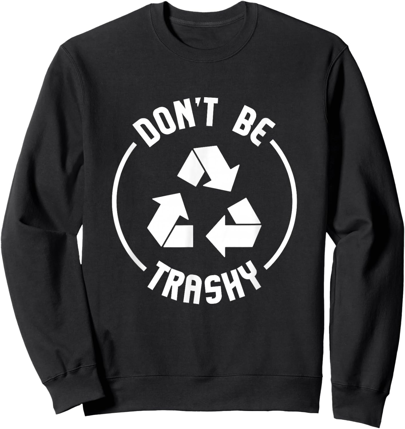 Environmentalist Gifts Don't Be Trashy Recycle Sweatshirt - Sweatshirt | Black