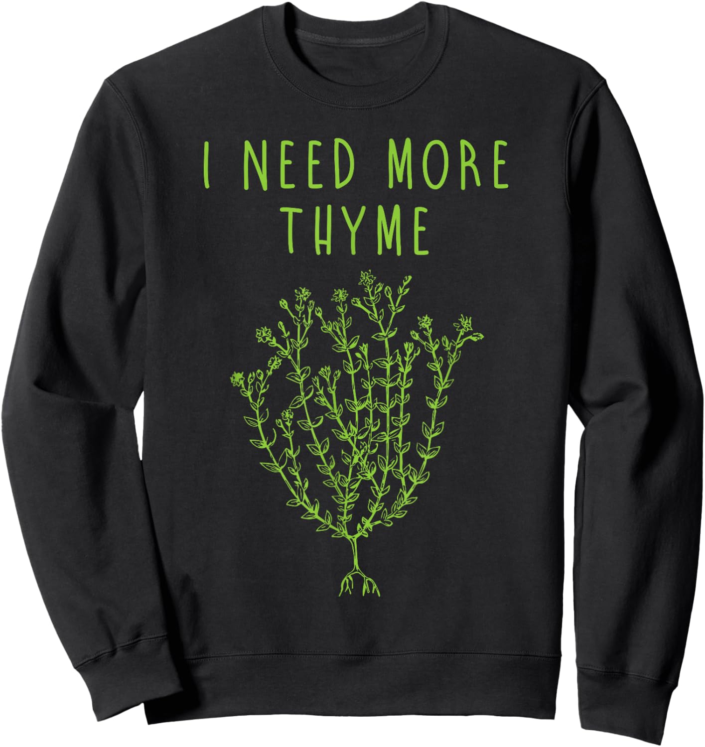 I Need More Thyme Funny Culinary Chefs Cooking Gift Sweatshirt - Sweatshirt | Black