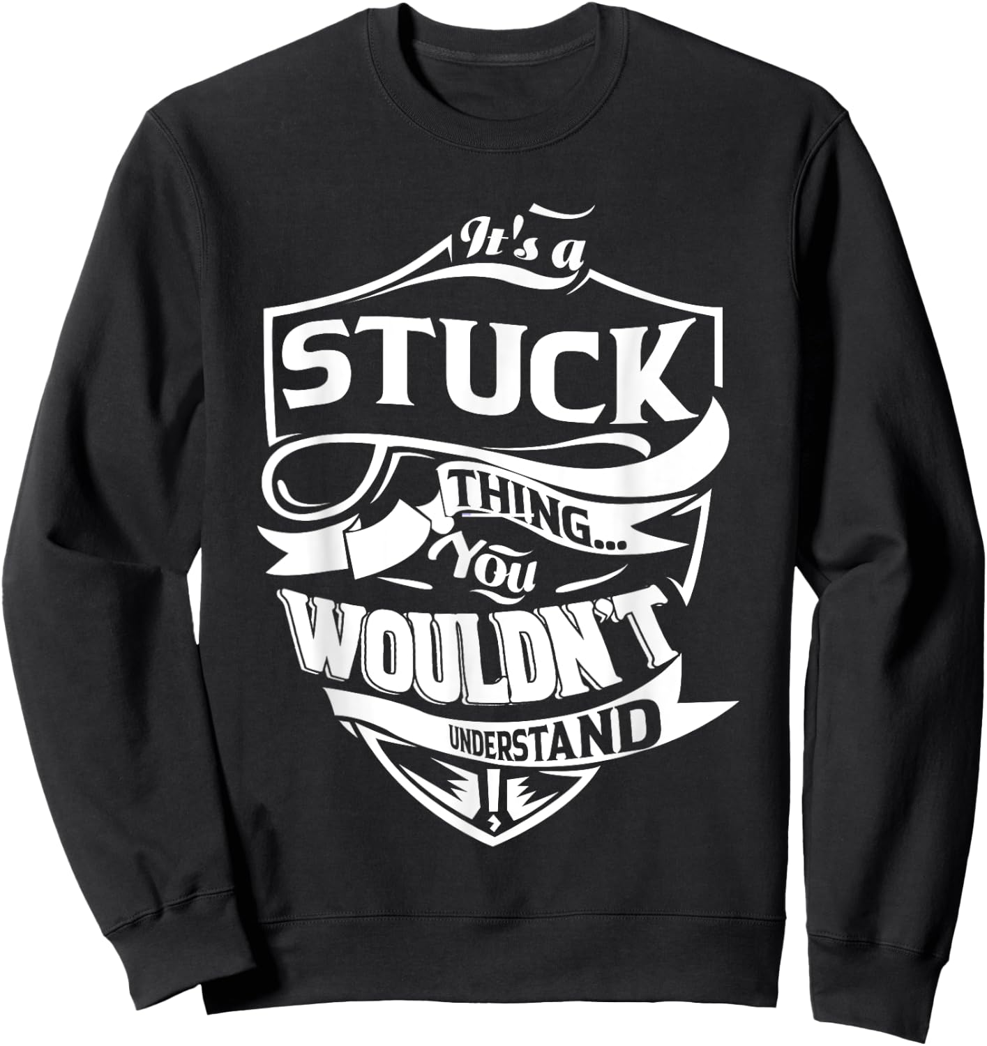 It's a STUCK thing you wouldn't understand Gift Sweatshirt - Sweatshirt | Black