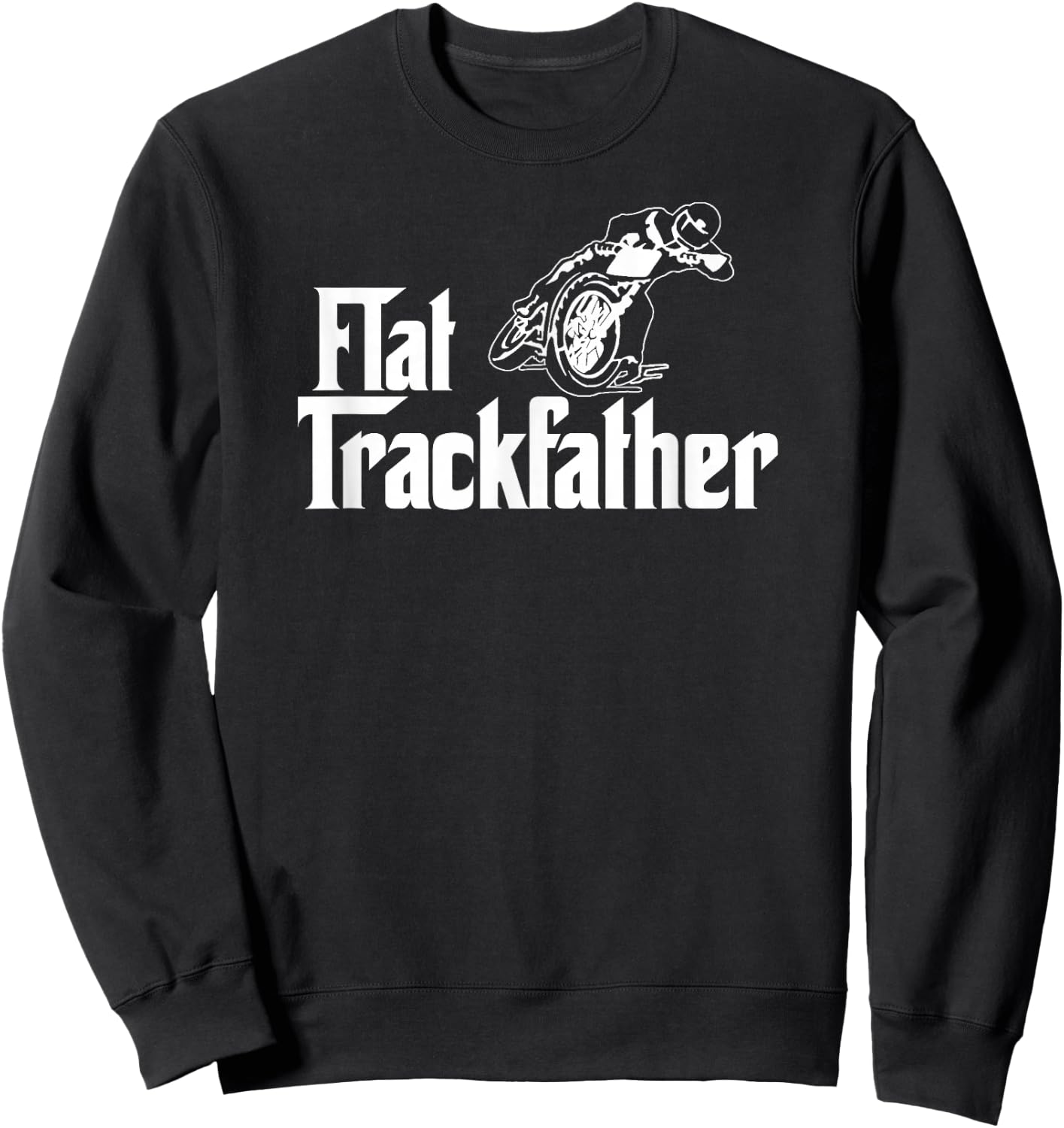 FLAT TRACK FATHER MOTORCYCLE racing speedway shirt Sweatshirt - Sweatshirt | Black