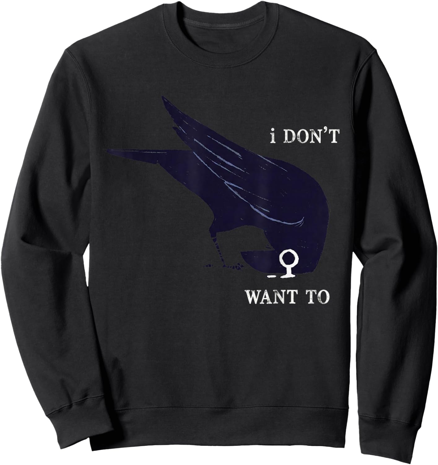 I Don't Want to Black Crow Black Bird Funny Humor Sweatshirt - Sweatshirt | Black