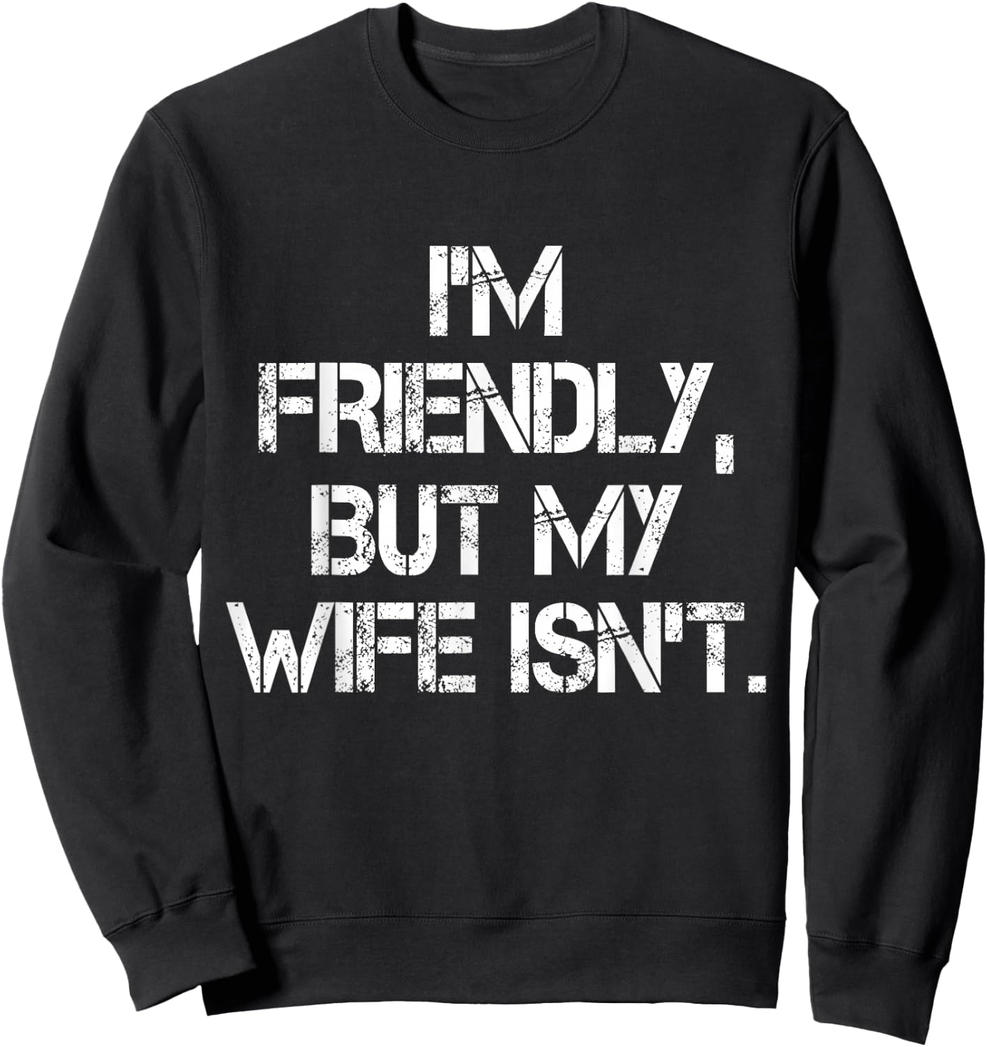 I'm Friendly But My Wife Isn't Don't Touch Me Sweatshirt - Sweatshirt | Black