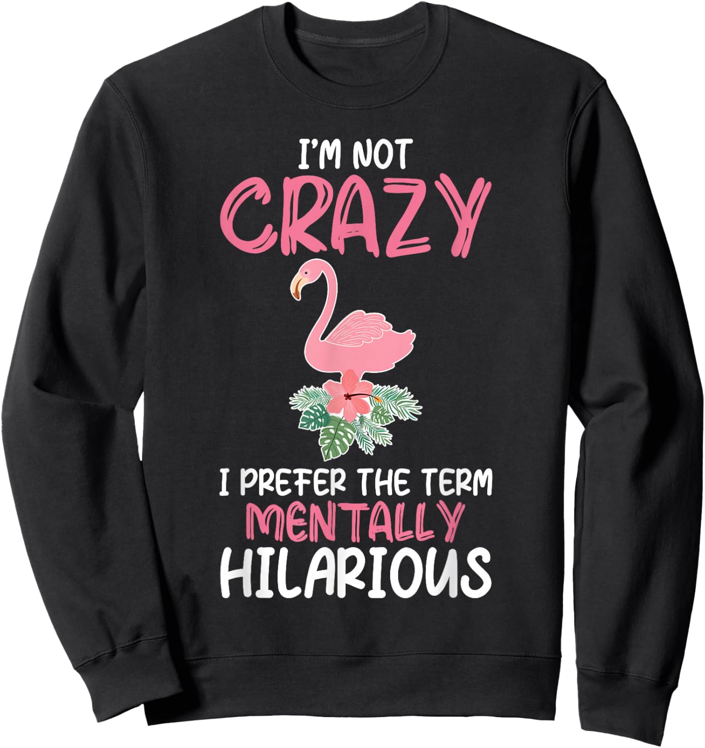 I'm Not Crazy I Prefer The Term Mentally Hilarious Flamingo Sweatshirt - Sweatshirt | Black