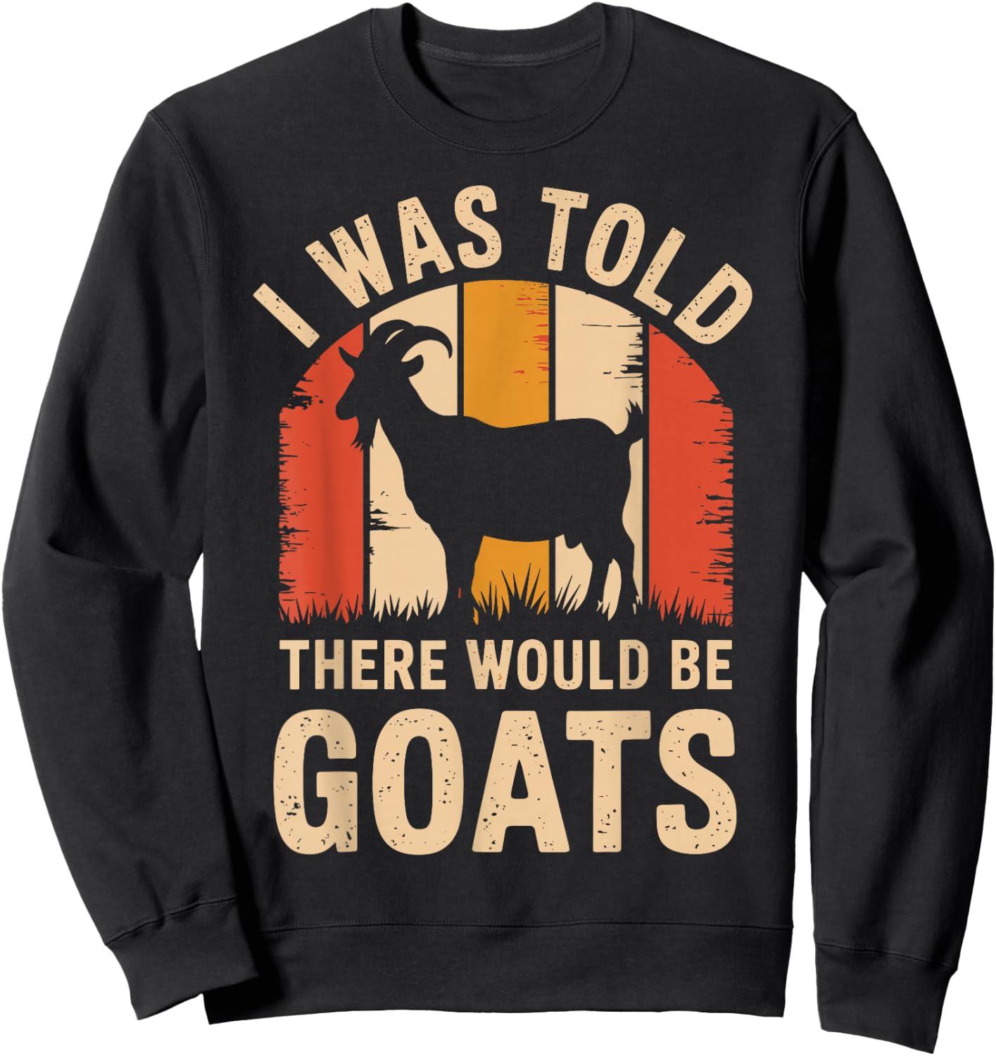 I Was Told There Would Be Goats Funny Goat Farmer Sweatshirt - Sweatshirt | Black