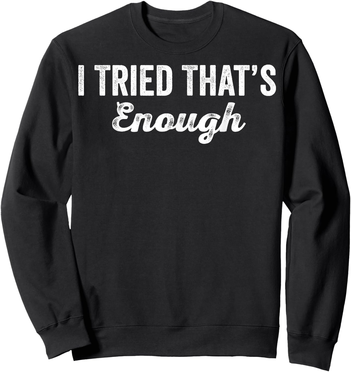 I Tried Thats Enough Funny Sarcastic Witty Humor Sweatshirt - Sweatshirt | Black