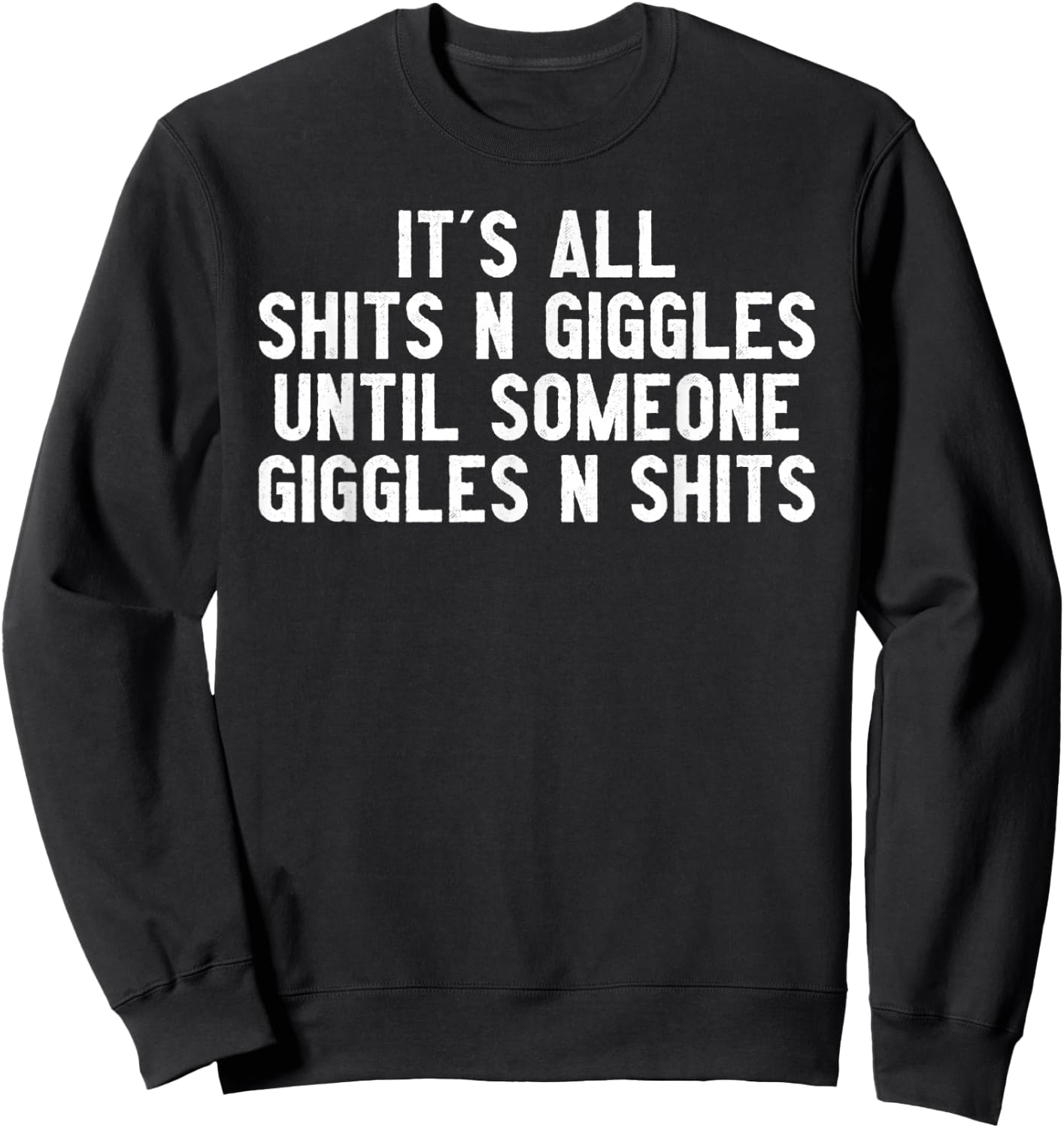 It's All Shits And Giggles Until Someone Giggles And Shits Sweatshirt - Sweatshirt | Black