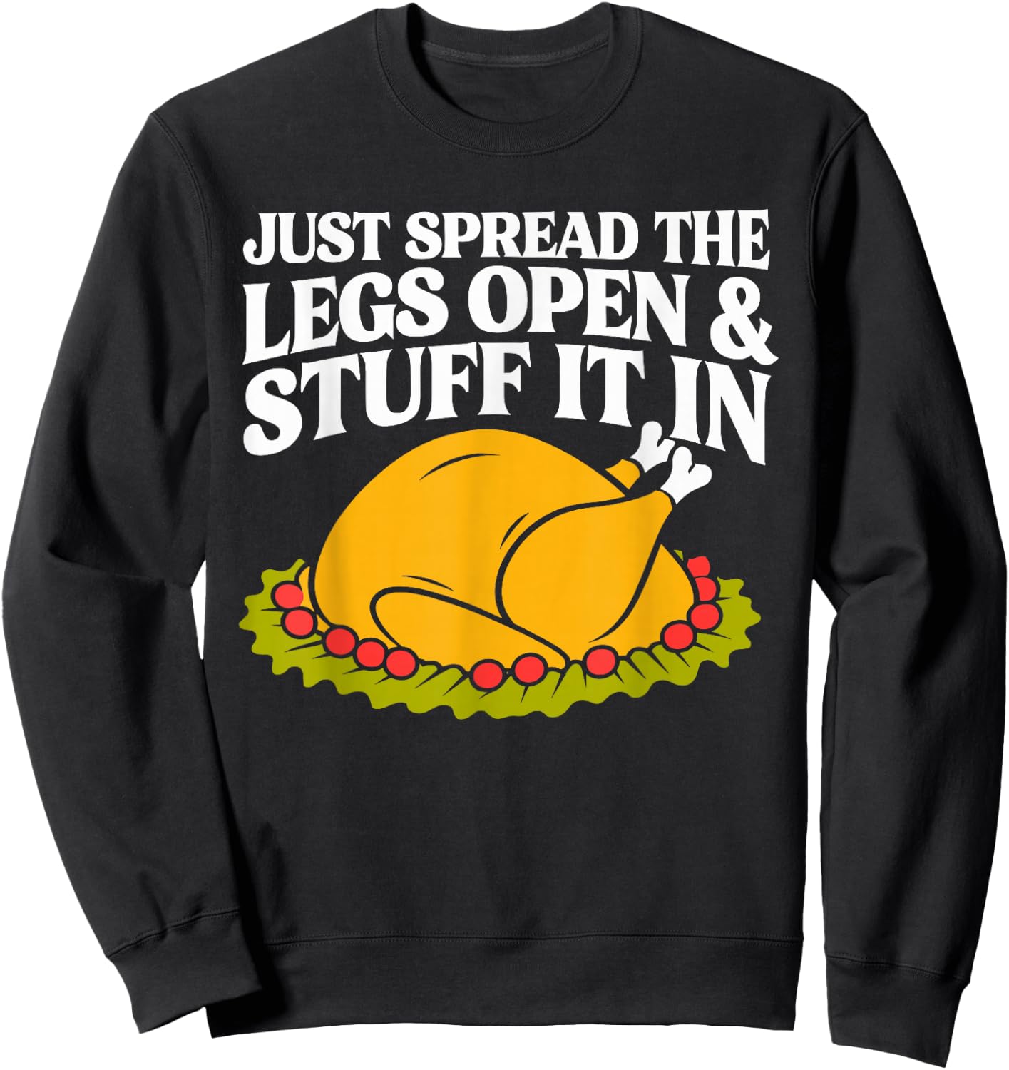 Turkey Just Spread The Legs Open & Stuff It In Thanksgiving Sweatshirt - Sweatshirt | Black
