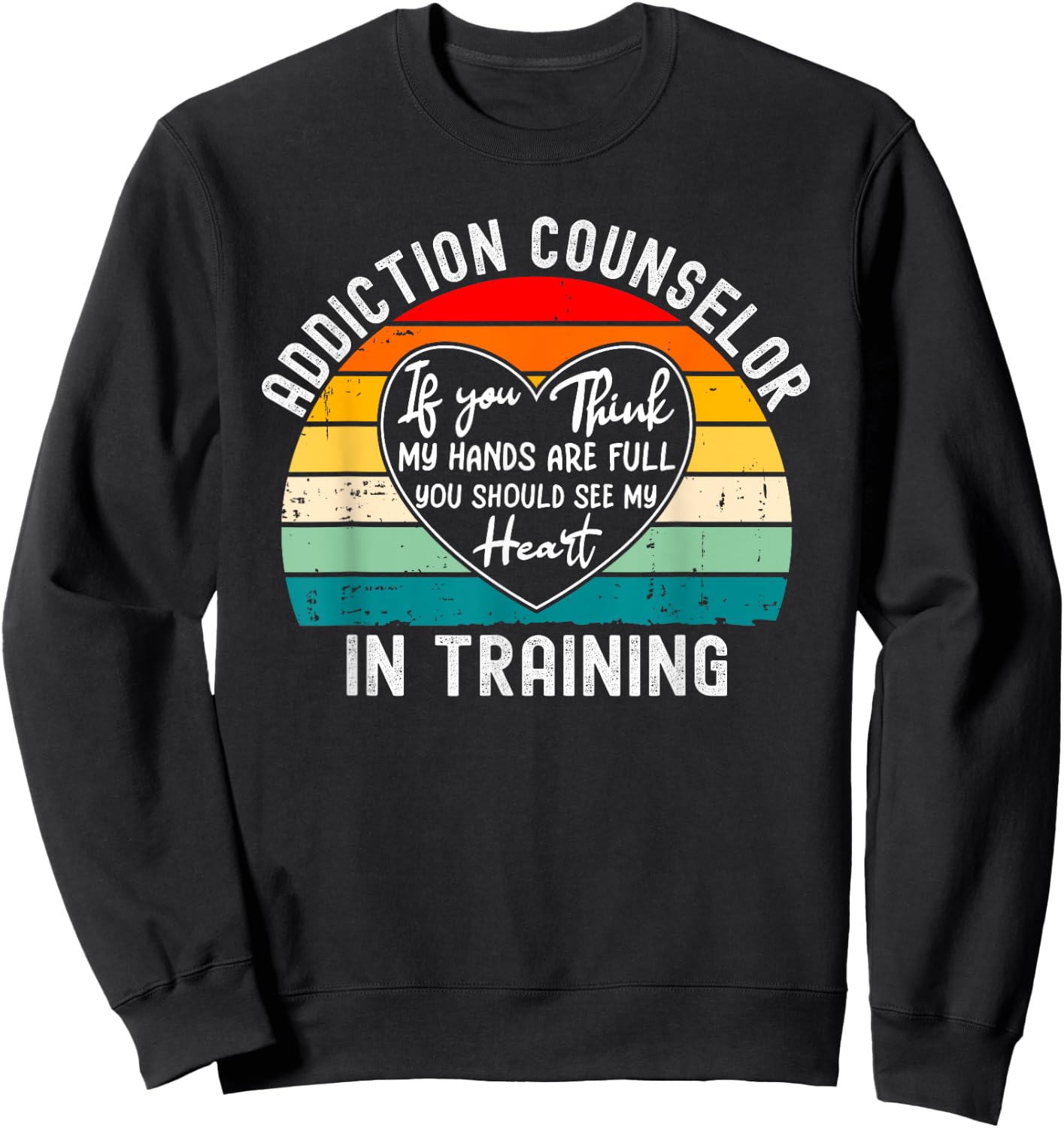 Addiction Counselor In Training - You Should See My Heart Sweatshirt - Sweatshirt | Black