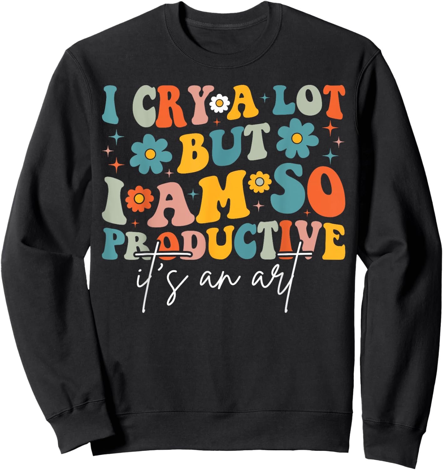 I Cry A Lot But I Am So Productive It's An Art For Man Girls Sweatshirt - Sweatshirt | Black