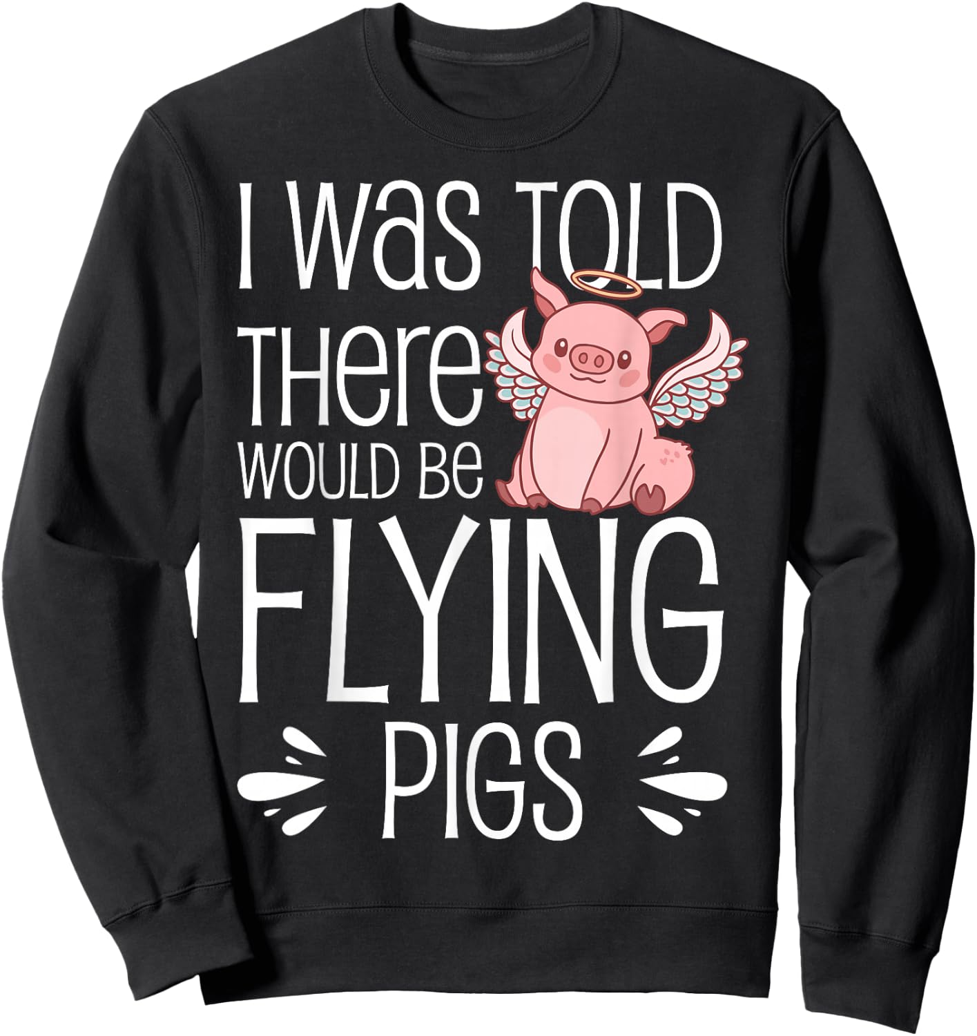 I'm Here Because I Was Told There Would Be Flying Pigs Sweatshirt - Sweatshirt | Black