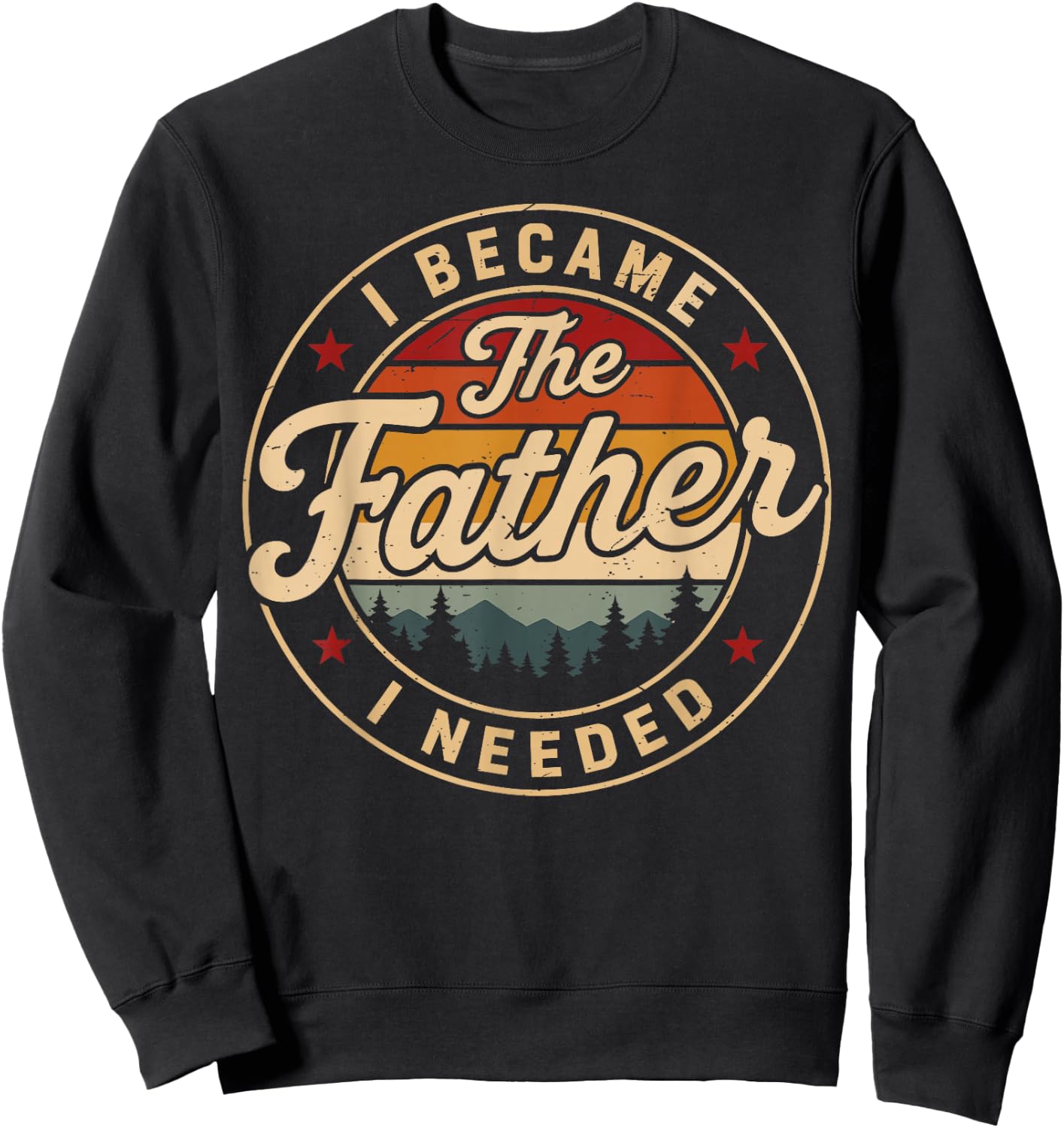 Vintage I Became The Father I Needed Fatherhood Father's Day Sweatshirt - Sweatshirt | Black