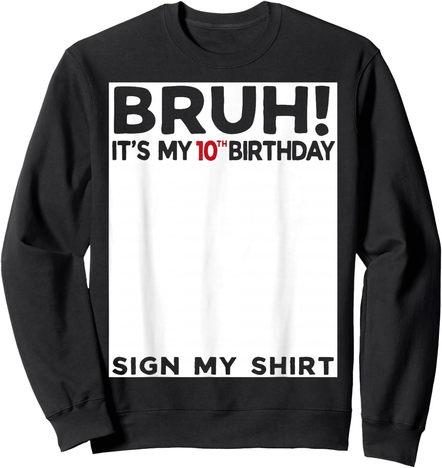 Bruh It's My 10th Birthday Sign My Shirt 10 Years Old Bday Sweatshirt - Sweatshirt | Black
