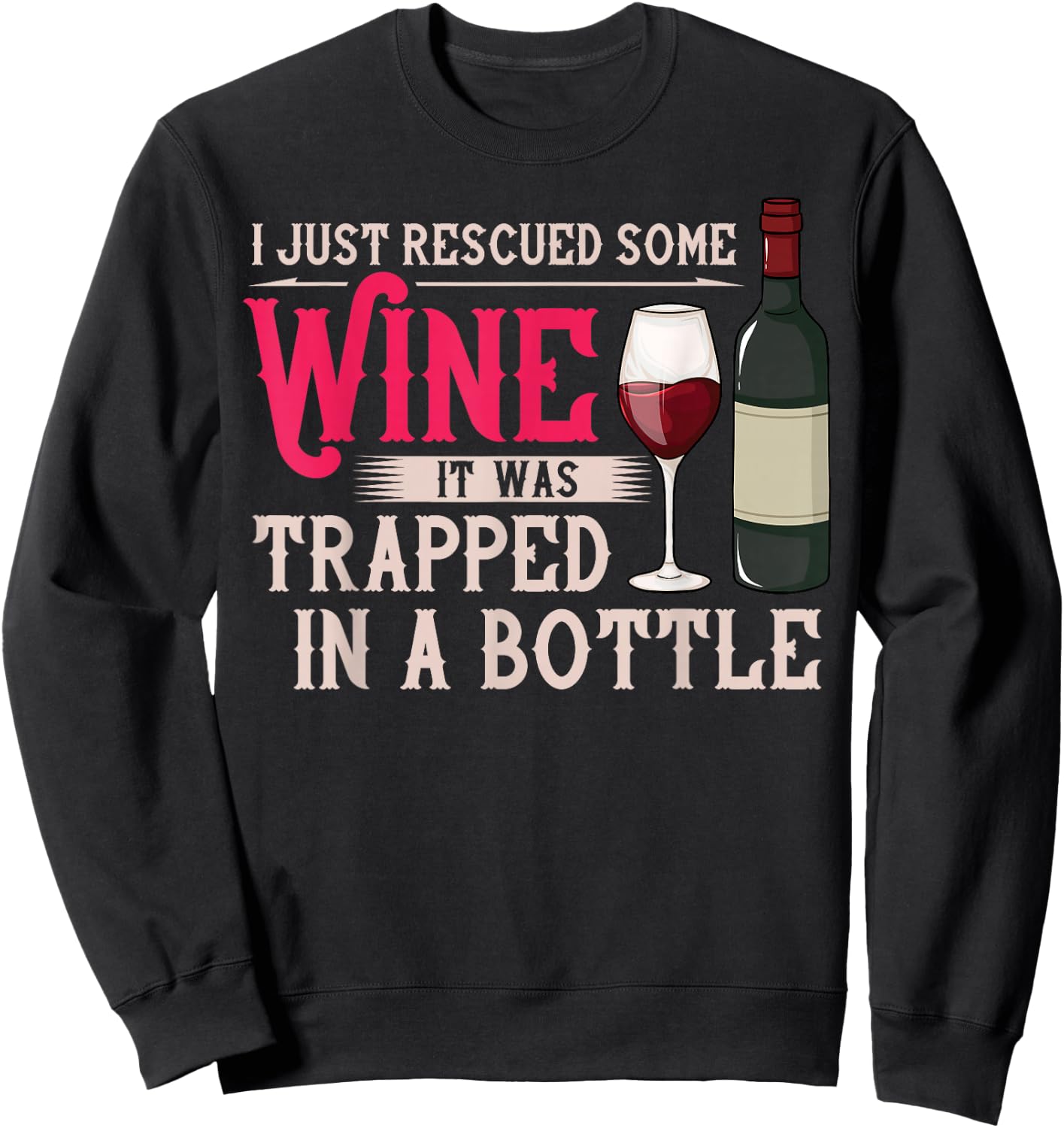 I Just Rescued Some Wine It Was Trapped In A Bottle Sweatshirt - Sweatshirt | Black