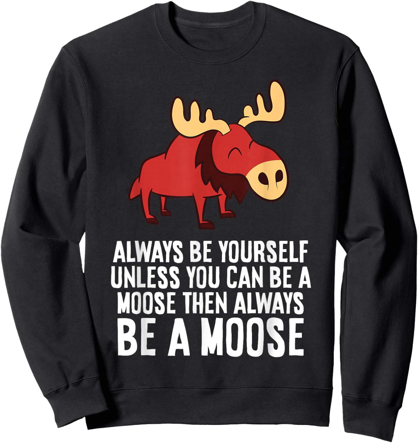 Always Be Yourself Unless You Can Be A Moose Sweatshirt - Sweatshirt | Black