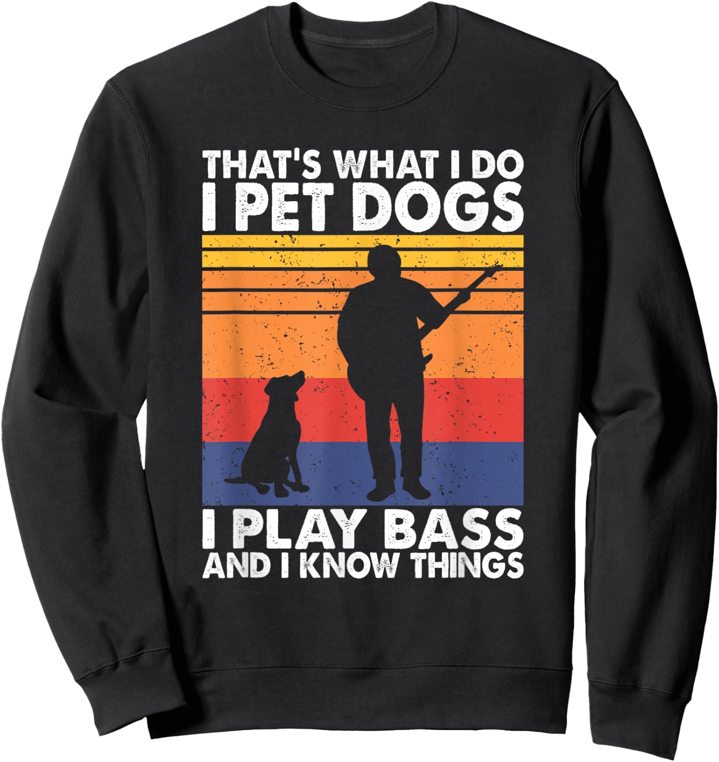 That What I Do I Pet Dogs I Play Bass & I Know Things Sweatshirt - Sweatshirt | Black