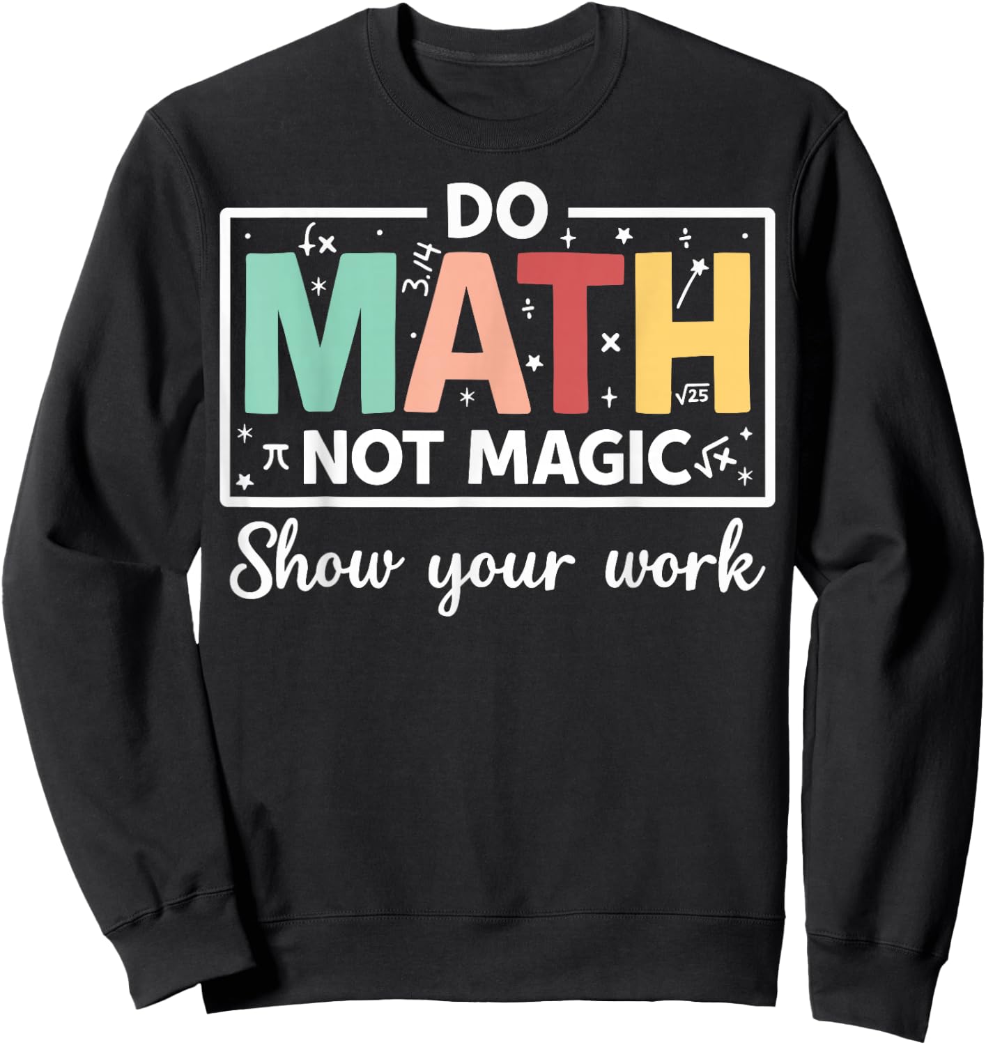 Do Math Not Magic Show Your Work - Funny Math Teacher Sweatshirt - Sweatshirt | Black