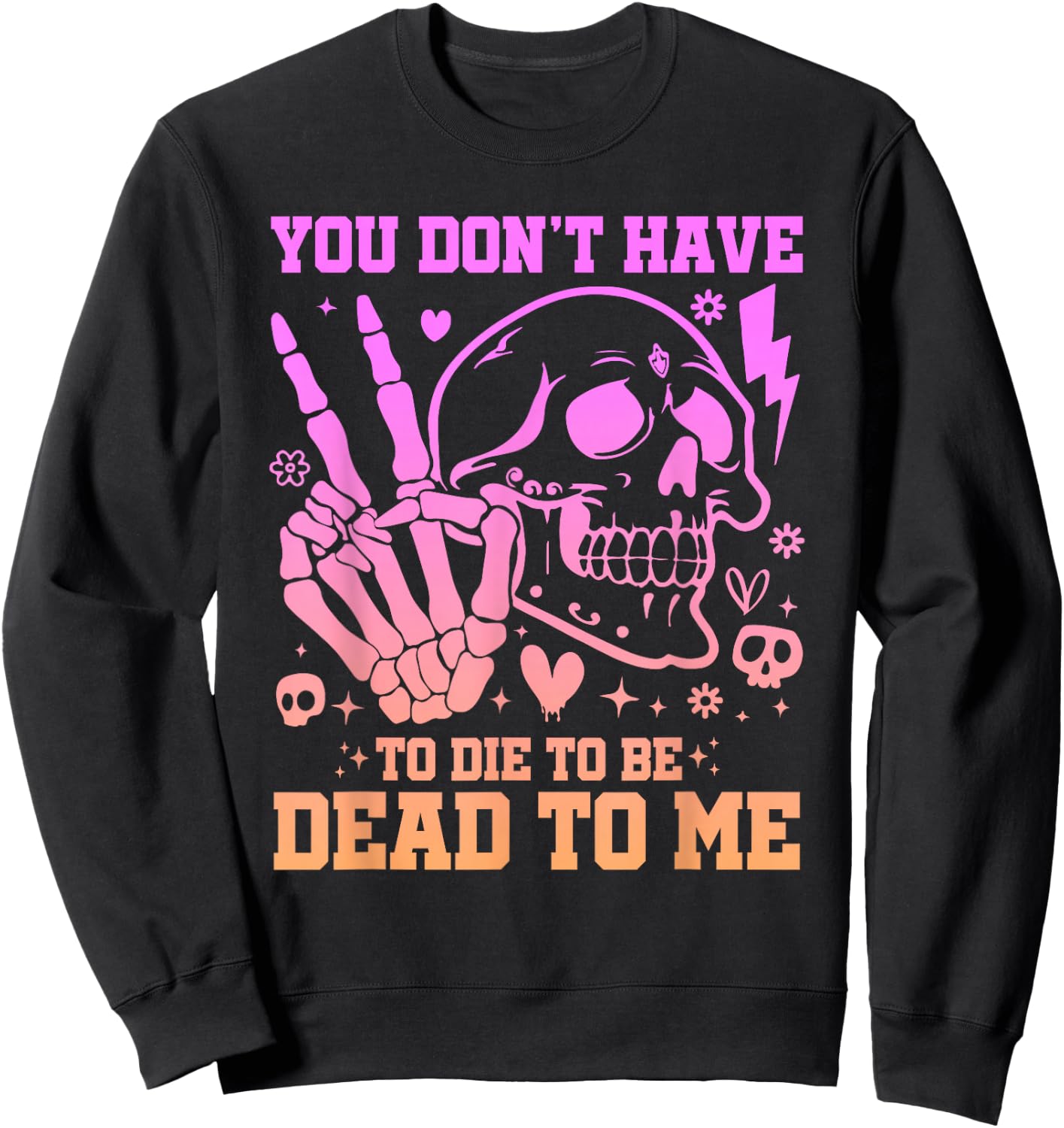 You Don't Have To Die To Be Dead To Me Sarcastic Skeleton Sweatshirt - Sweatshirt | Black