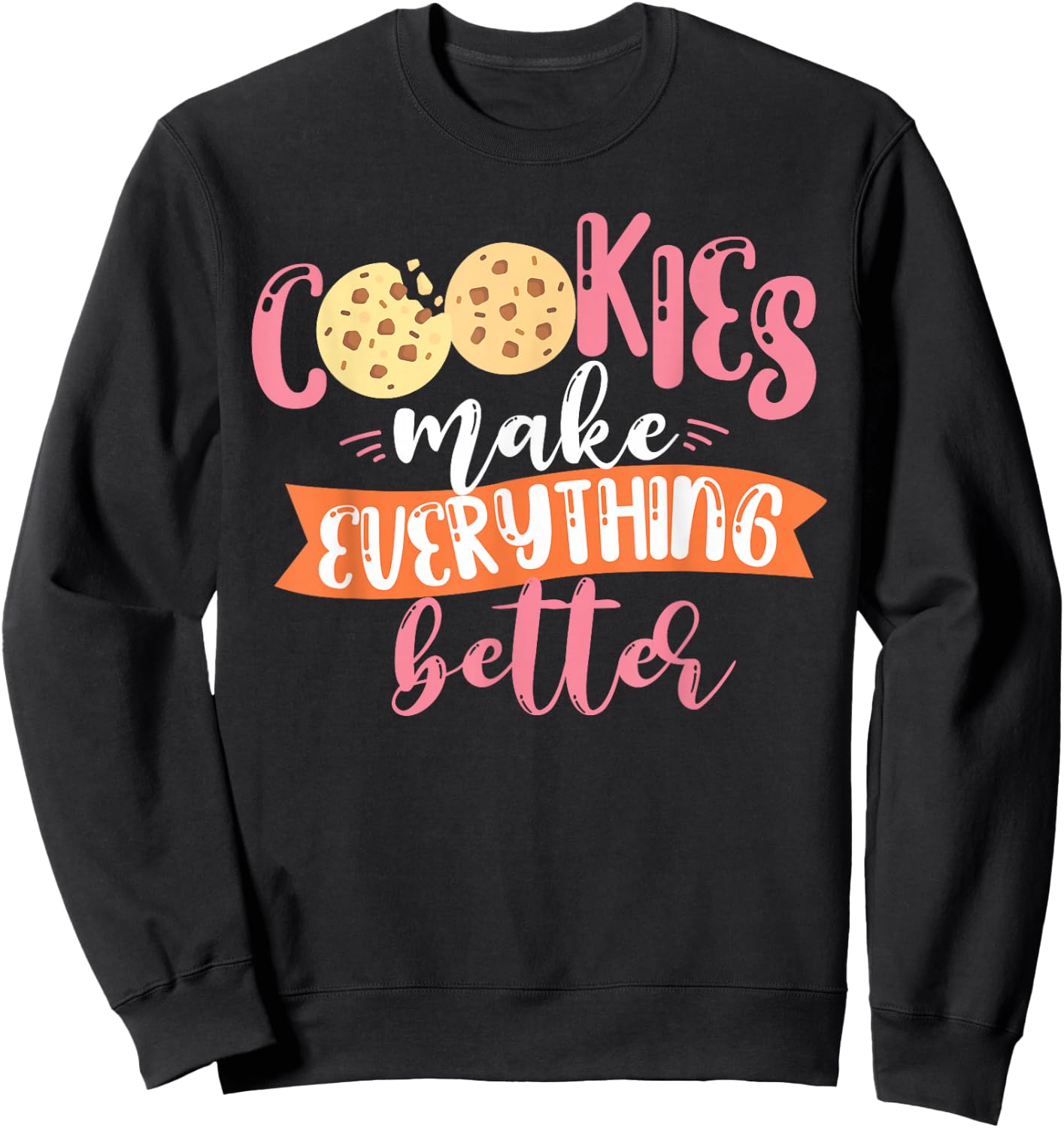 Cookies Make Everything Better Baker Baking Cookie Sweatshirt - Sweatshirt | Black