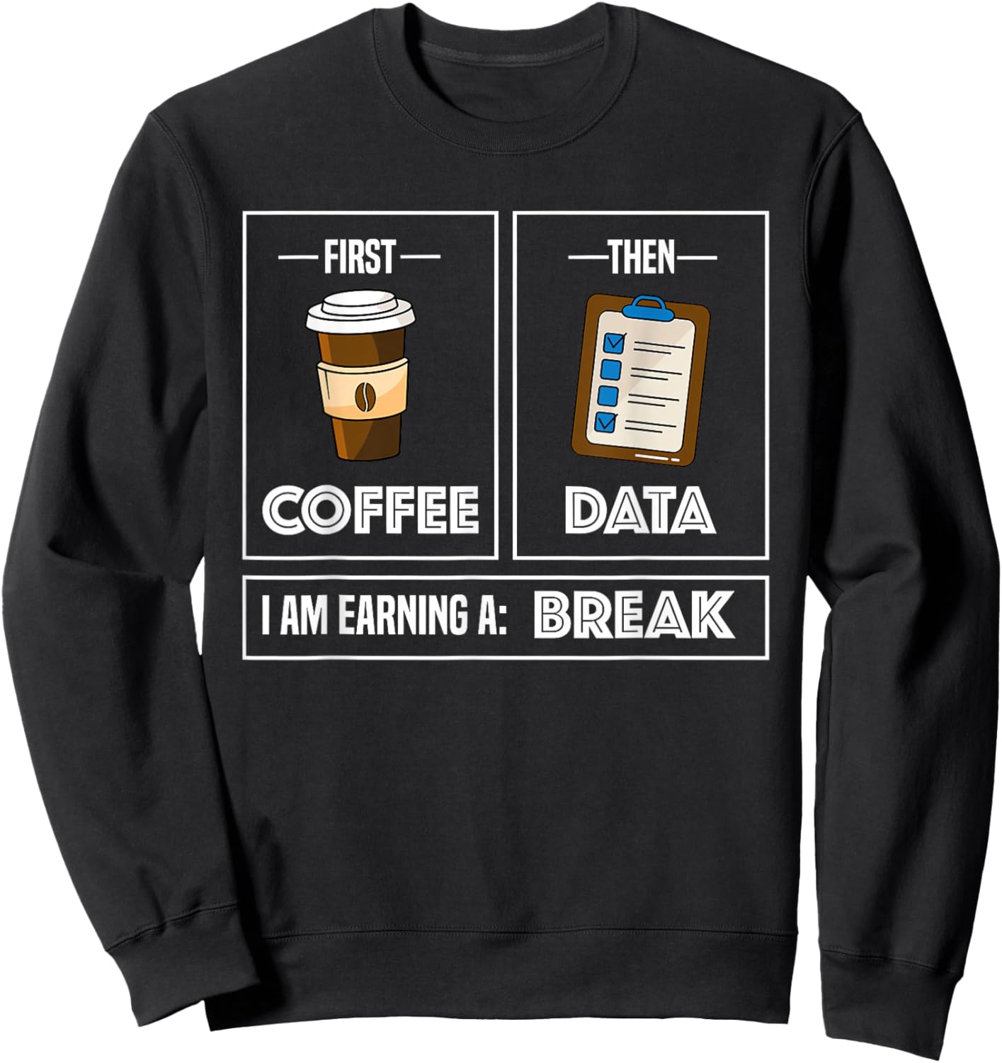 First Coffee Then Data I Am Earning A Break School Teacher Sweatshirt - Sweatshirt | Black