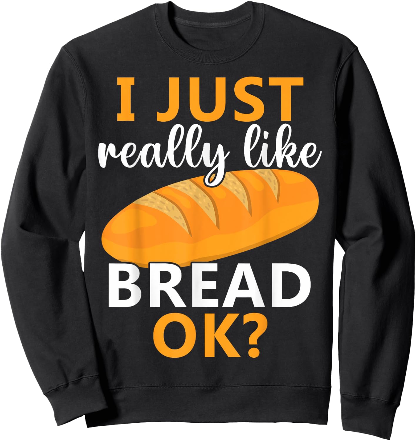 Baking Bread Making Bread Lovers I Just Really Like Bread Ok Sweatshirt - Sweatshirt | Black