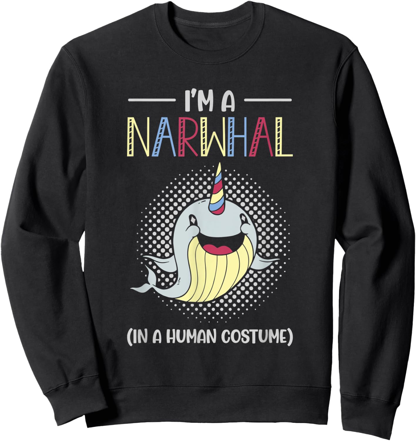 I’m A Narwhal In A Human Costume Sea Horn Toothed Whale Sweatshirt - Sweatshirt | Black